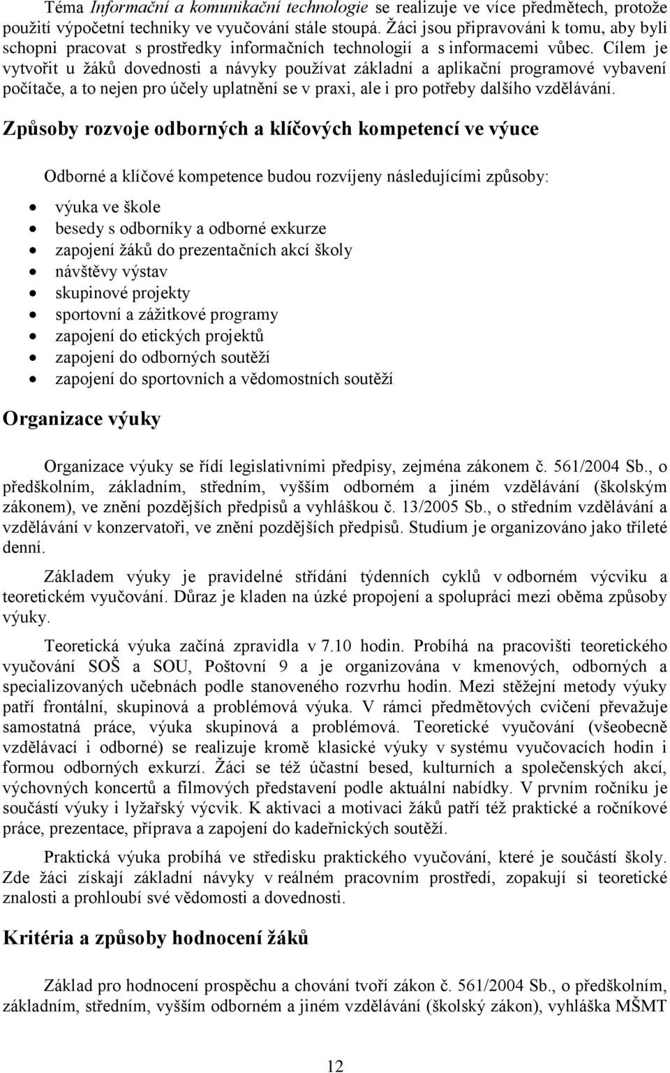 Cílem je vytvořit u žáků dovednosti a návyky používat základní a aplikační programové vybavení počítače, a to nejen pro účely uplatnění se v praxi, ale i pro potřeby dalšího vzdělávání.