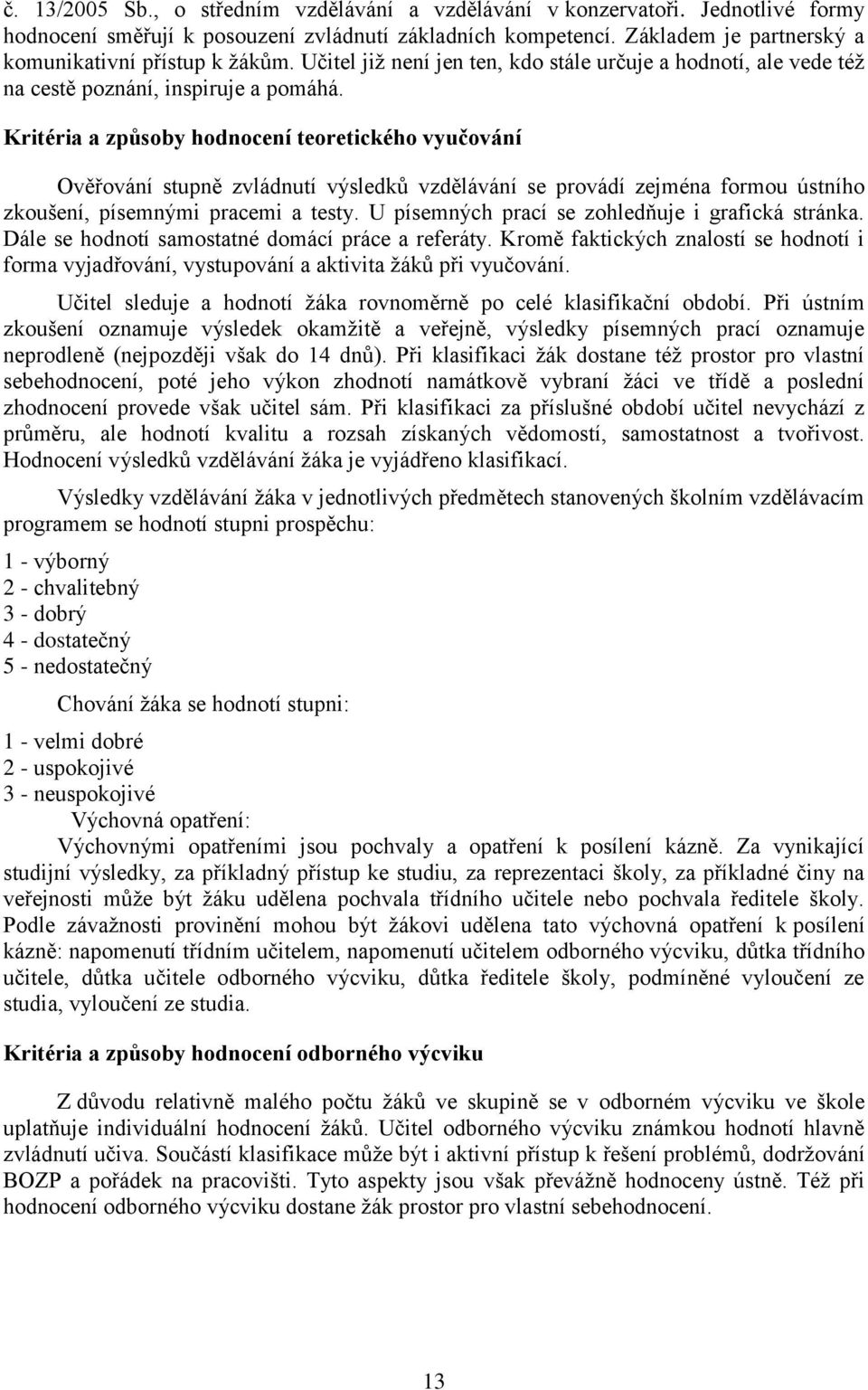 Kritéria a způsoby hodnocení teoretického vyučování Ověřování stupně zvládnutí výsledků vzdělávání se provádí zejména formou ústního zkoušení, písemnými pracemi a testy.