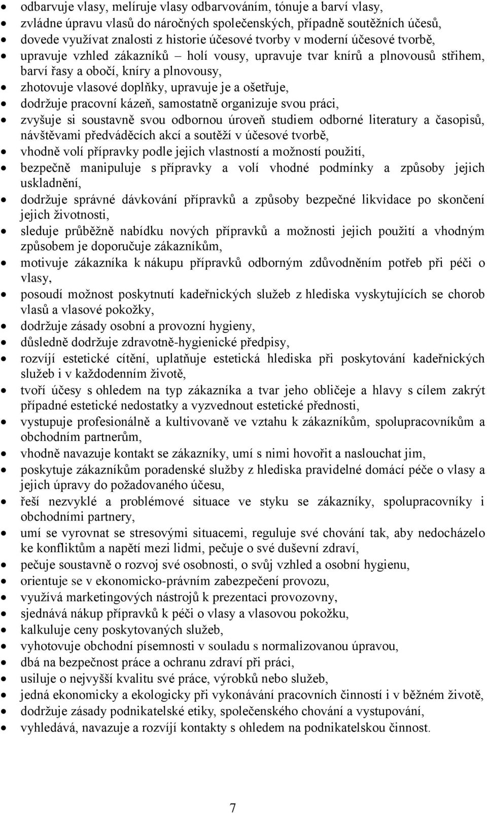 dodržuje pracovní kázeň, samostatně organizuje svou práci, zvyšuje si soustavně svou odbornou úroveň studiem odborné literatury a časopisů, návštěvami předváděcích akcí a soutěží v účesové tvorbě,