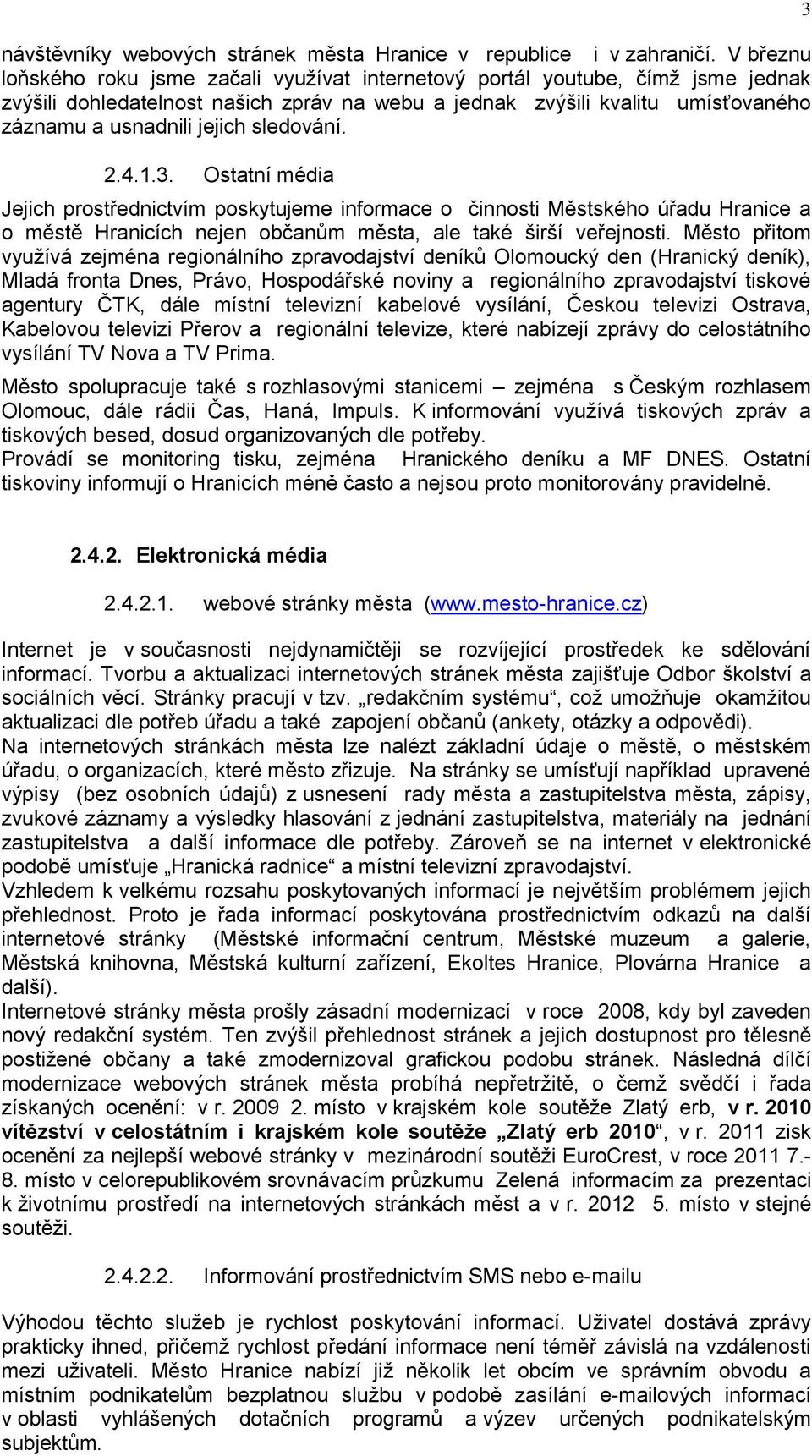 sledování. 2.4.1.3. Ostatní média Jejich prostřednictvím poskytujeme informace o činnosti Městského úřadu Hranice a o městě Hranicích nejen občanům města, ale také širší veřejnosti.