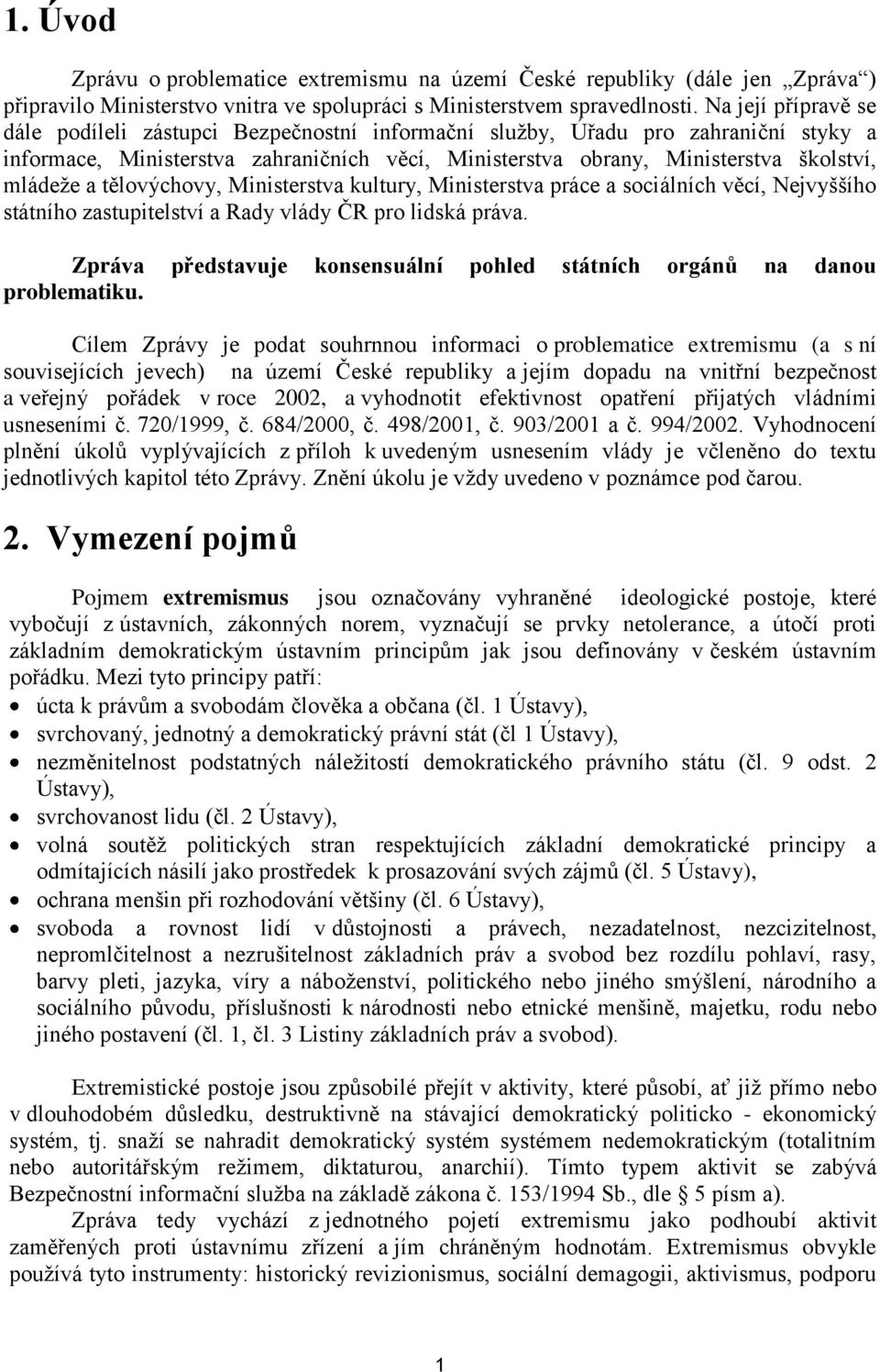 a tělovýchovy, Ministerstva kultury, Ministerstva práce a sociálních věcí, Nejvyššího státního zastupitelství a Rady vlády ČR pro lidská práva.