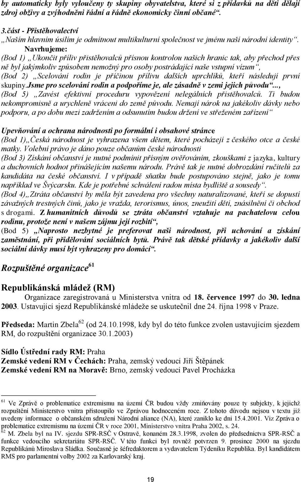 Navrhujeme: (Bod 1) Ukončit příliv přistěhovalců přísnou kontrolou našich hranic tak, aby přechod přes ně byl jakýmkoliv způsobem nemožný pro osoby postrádající naše vstupní vízum, (Bod 2) Scelování