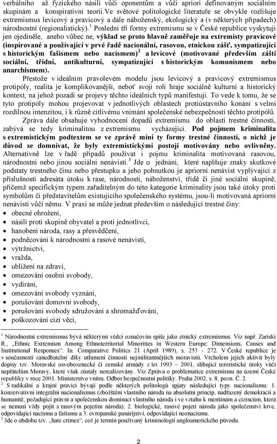 1 Poslední tři formy extremismu se v České republice vyskytují jen ojediněle, anebo vůbec ne, výklad se proto hlavně zaměřuje na extremisty pravicové (inspirované a pouţívající v prvé řadě