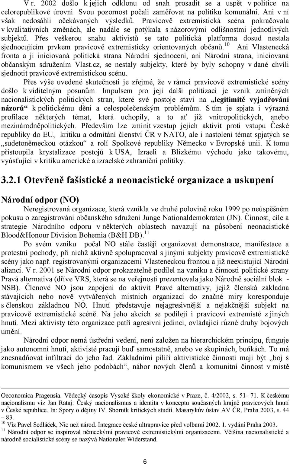 Přes veškerou snahu aktivistů se tato politická platforma dosud nestala sjednocujícím prvkem pravicově extremisticky orientovaných občanů.