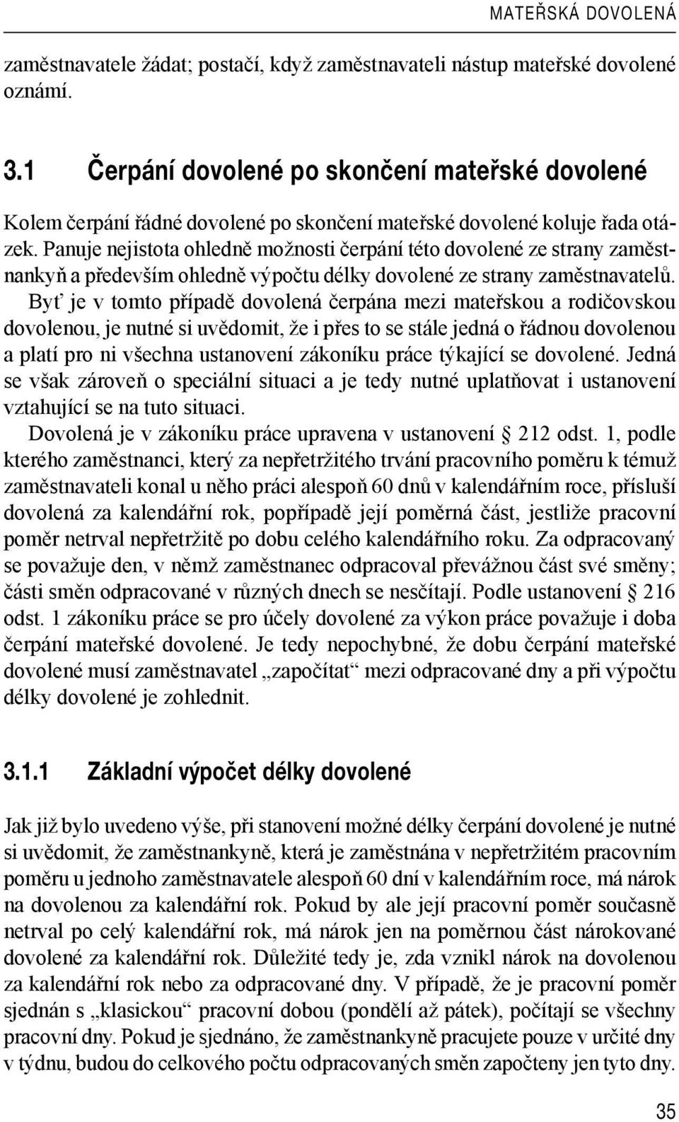 Panuje nejistota ohledně možnosti čerpání této dovolené ze strany zaměstnankyň a především ohledně výpočtu délky dovolené ze strany zaměstnavatelů.