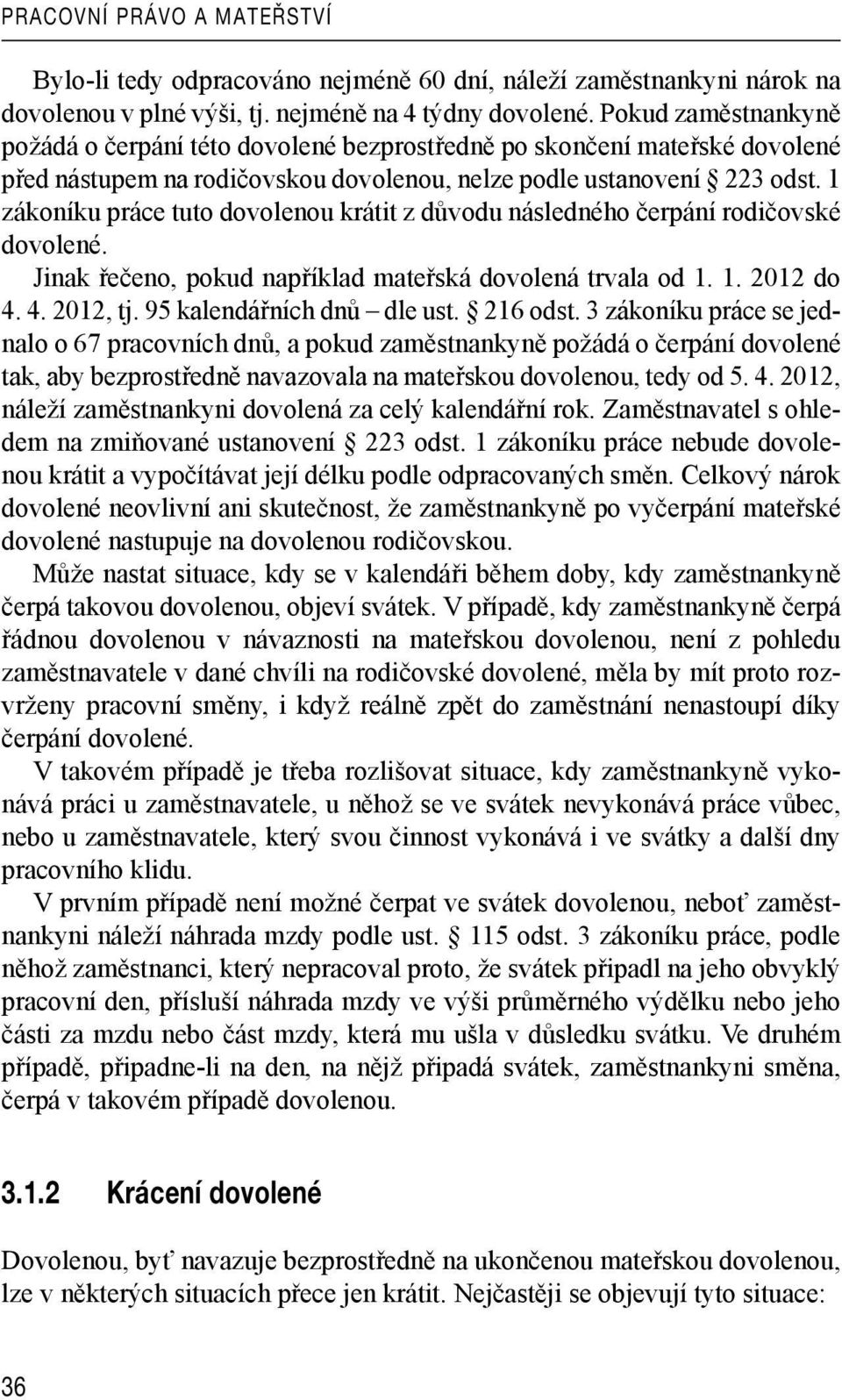 1 zákoníku práce tuto dovolenou krátit z důvodu následného čerpání rodičovské dovolené. Jinak řečeno, pokud například mateřská dovolená trvala od 1. 1. 2012 do 4. 4. 2012, tj.