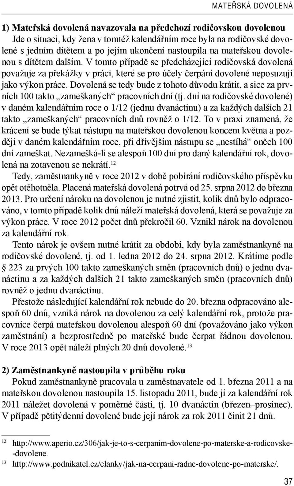 Dovolená se tedy bude z tohoto důvodu krátit, a sice za prvních 100 takto zameškaných pracovních dní (tj.