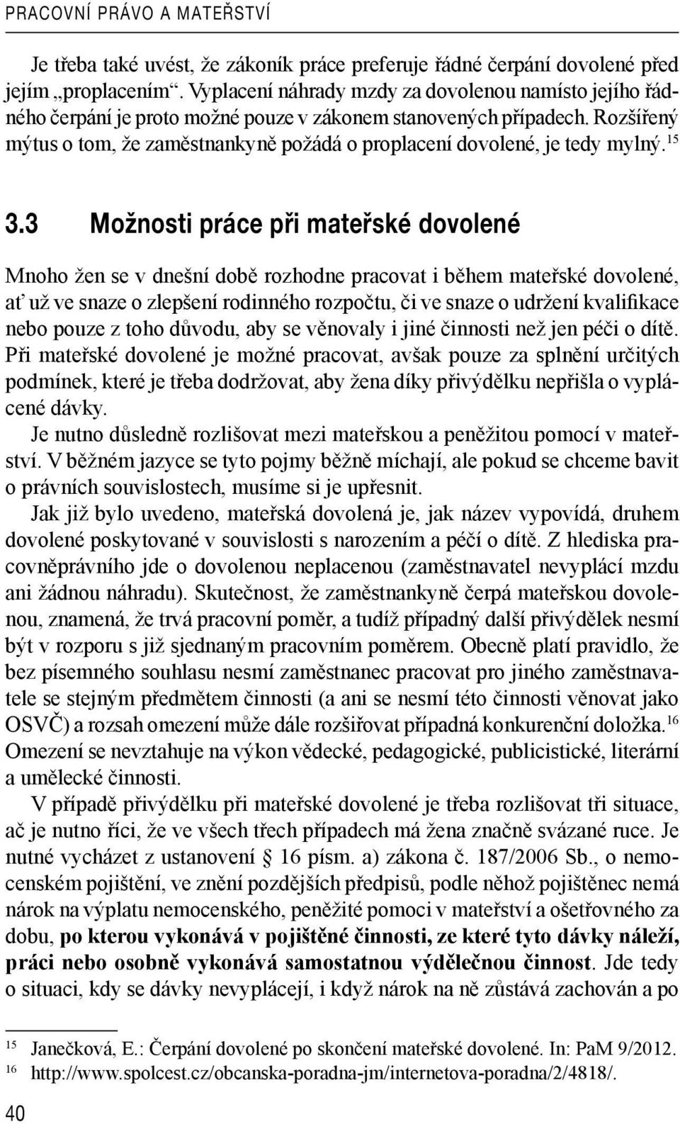 Rozšířený mýtus o tom, že zaměstnankyně požádá o proplacení dovolené, je tedy mylný. 15 3.