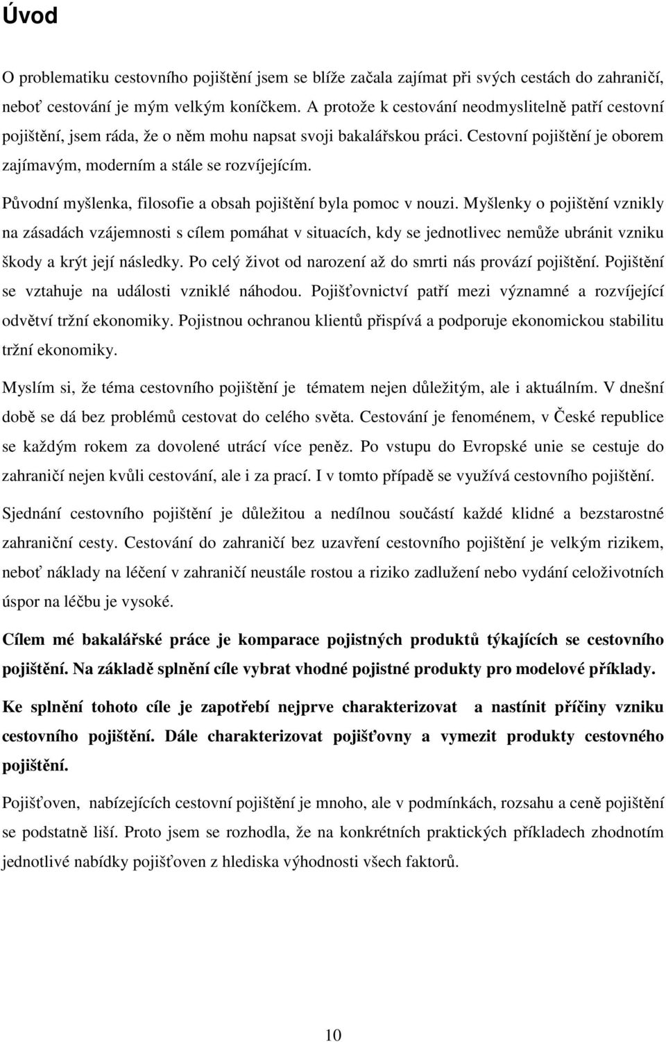 Původní myšlenka, filosofie a obsah pojištění byla pomoc v nouzi.