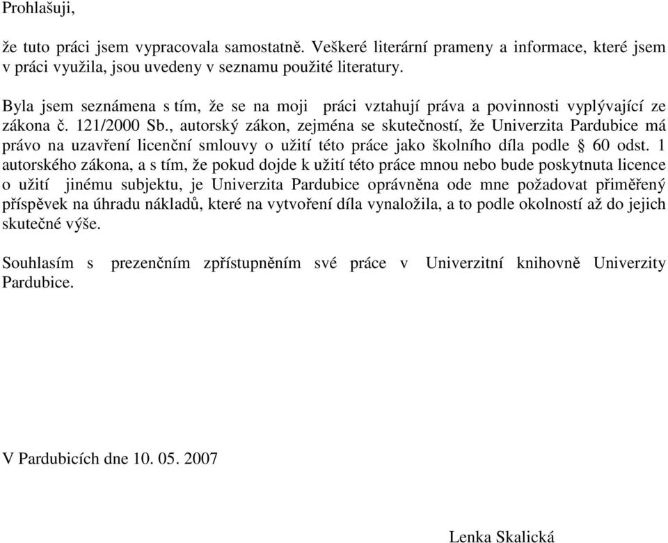 , autorský zákon, zejména se skutečností, že Univerzita Pardubice má právo na uzavření licenční smlouvy o užití této práce jako školního díla podle 60 odst.