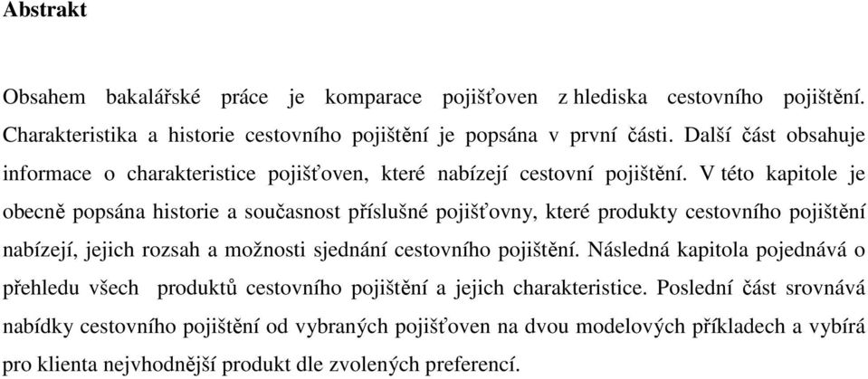 V této kapitole je obecně popsána historie a současnost příslušné pojišťovny, které produkty cestovního pojištění nabízejí, jejich rozsah a možnosti sjednání cestovního pojištění.