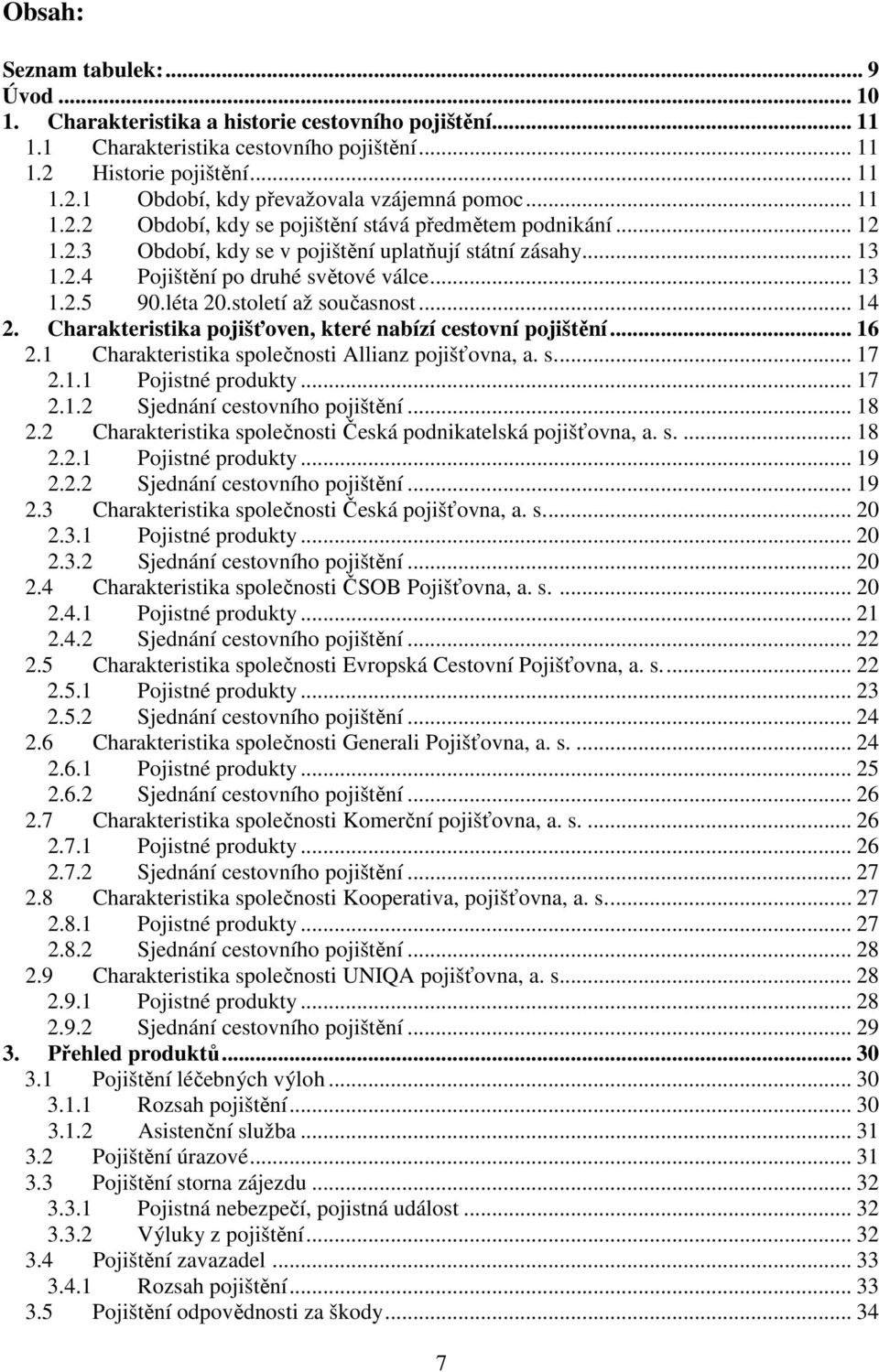 století až současnost... 14 2. Charakteristika pojišťoven, které nabízí cestovní pojištění... 16 2.1 Charakteristika společnosti Allianz pojišťovna, a. s... 17 2.1.1 Pojistné produkty... 17 2.1.2 Sjednání cestovního pojištění.