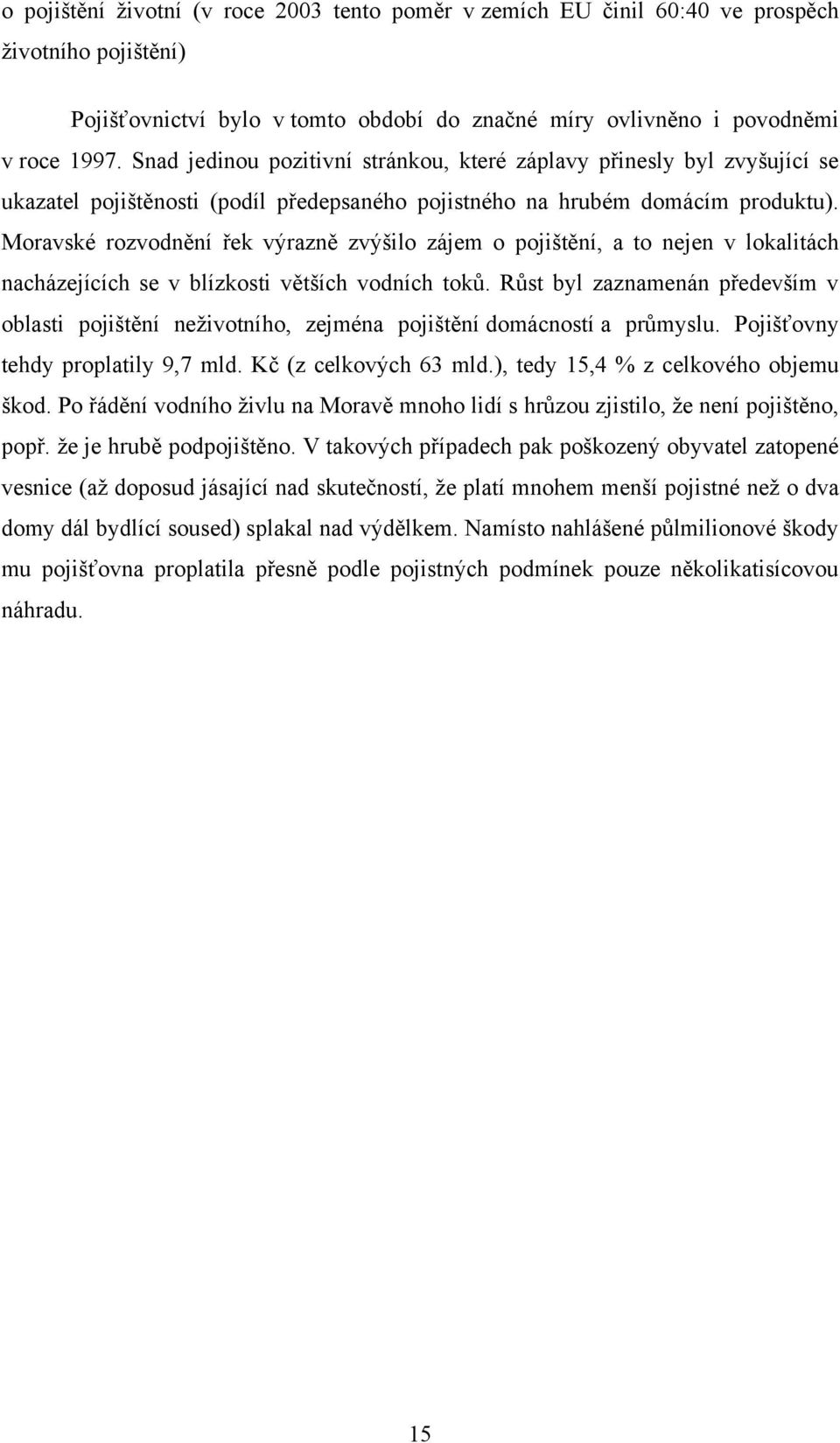 Moravské rozvodnění řek výrazně zvýšilo zájem o pojištění, a to nejen v lokalitách nacházejících se v blízkosti větších vodních tokŧ.