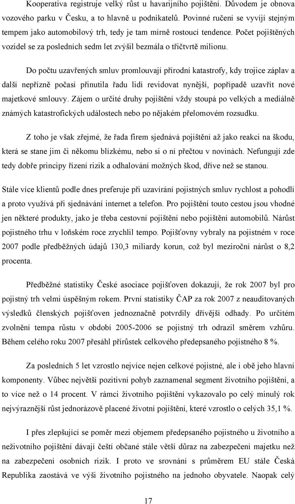 Do počtu uzavřených smluv promlouvají přírodní katastrofy, kdy trojice záplav a další nepřízně počasí přinutila řadu lidí revidovat nynější, popřípadě uzavřít nové majetkové smlouvy.