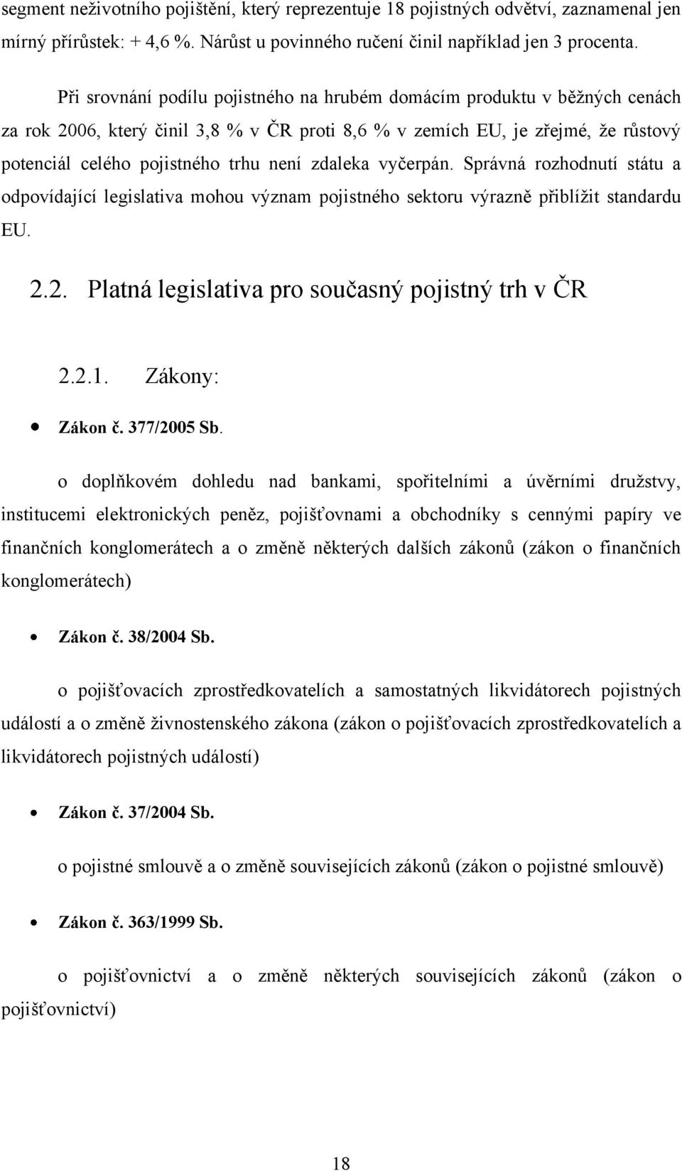 zdaleka vyčerpán. Správná rozhodnutí státu a odpovídající legislativa mohou význam pojistného sektoru výrazně přiblíţit standardu EU. 2.2. Platná legislativa pro současný pojistný trh v ČR 2.2.1.