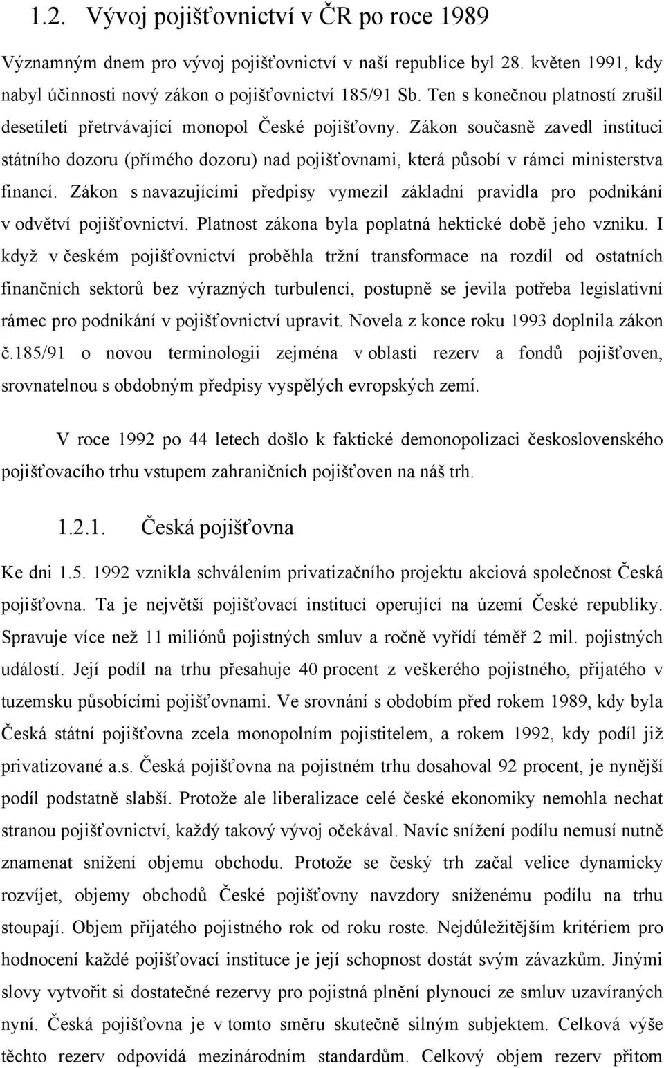 Zákon současně zavedl instituci státního dozoru (přímého dozoru) nad pojišťovnami, která pŧsobí v rámci ministerstva financí.