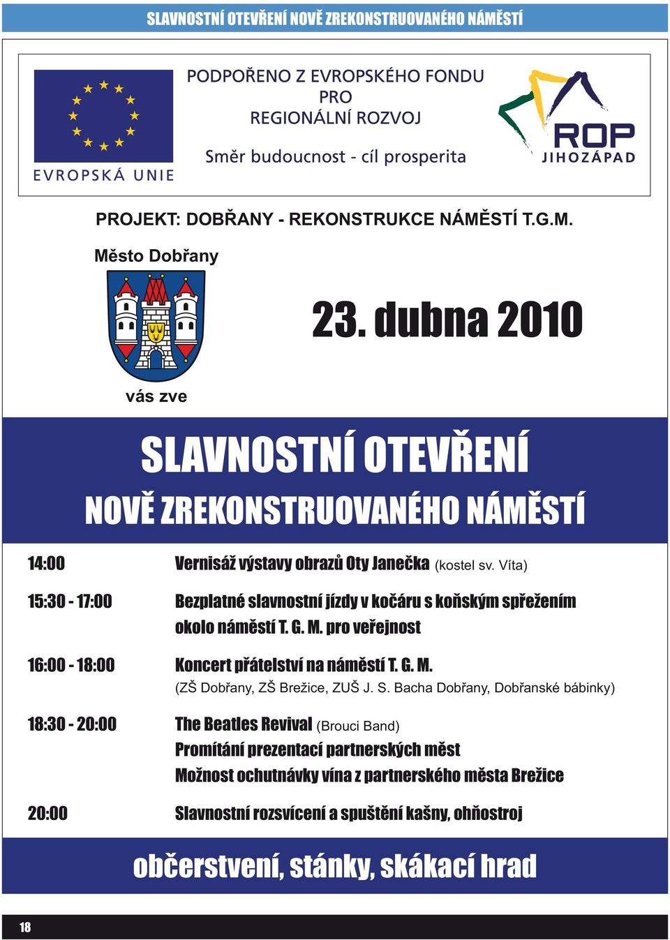 Víta) 15:30-17:00 Bezplatné slavnostní jízdy v kočáru s koňským spřežením okolo náměstí T. G. M. pro veřejnost 16:00-18:00 Koncert přátelství na náměstí T. G. M. (ZŠ Dobřany, ZŠ Brežice, ZUŠ J.