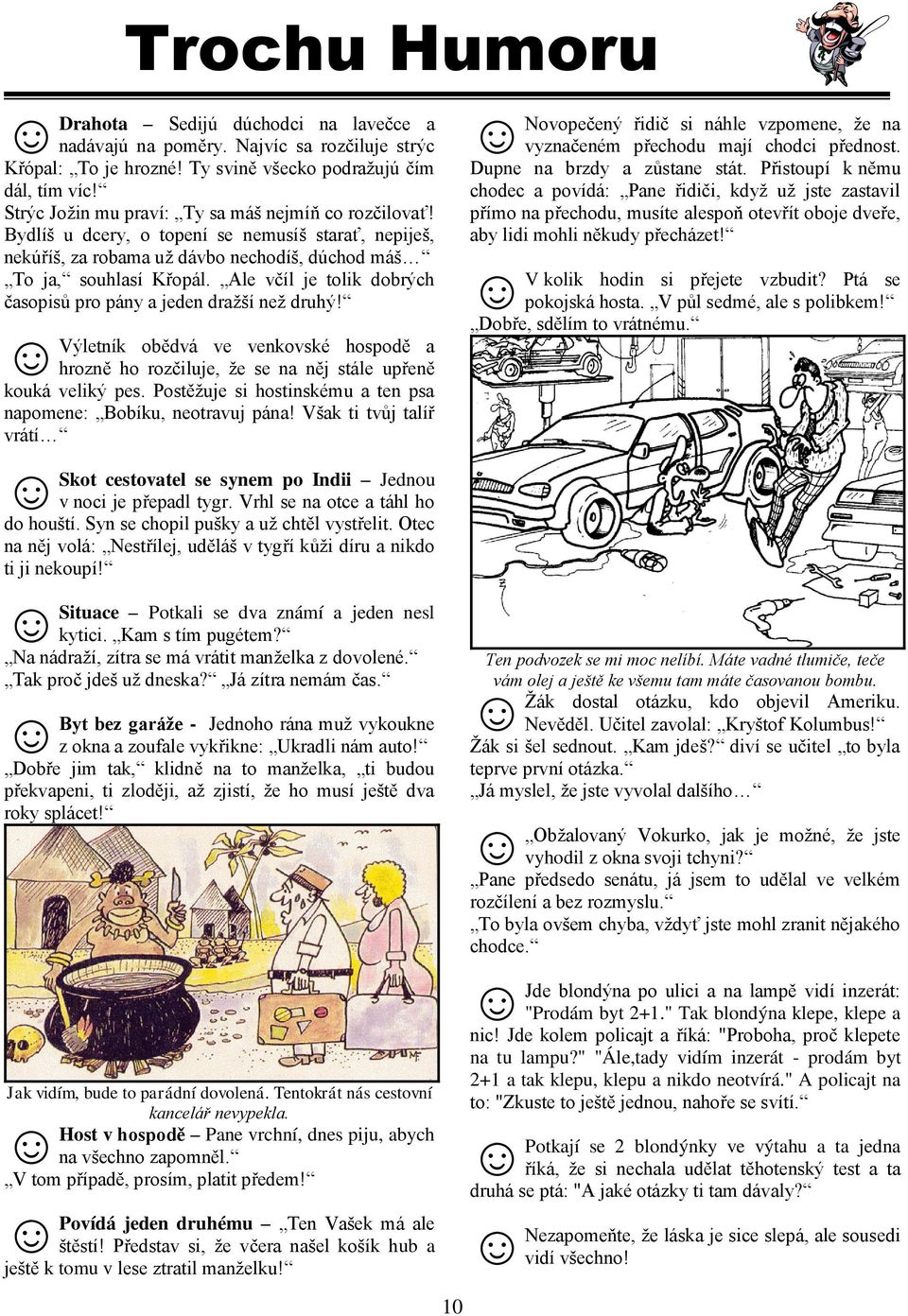 Ale včíl je tolik dobrých časopisů pro pány a jeden dražší než druhý! Výletník obědvá ve venkovské hospodě a hrozně ho rozčiluje, že se na něj stále upřeně kouká veliký pes.