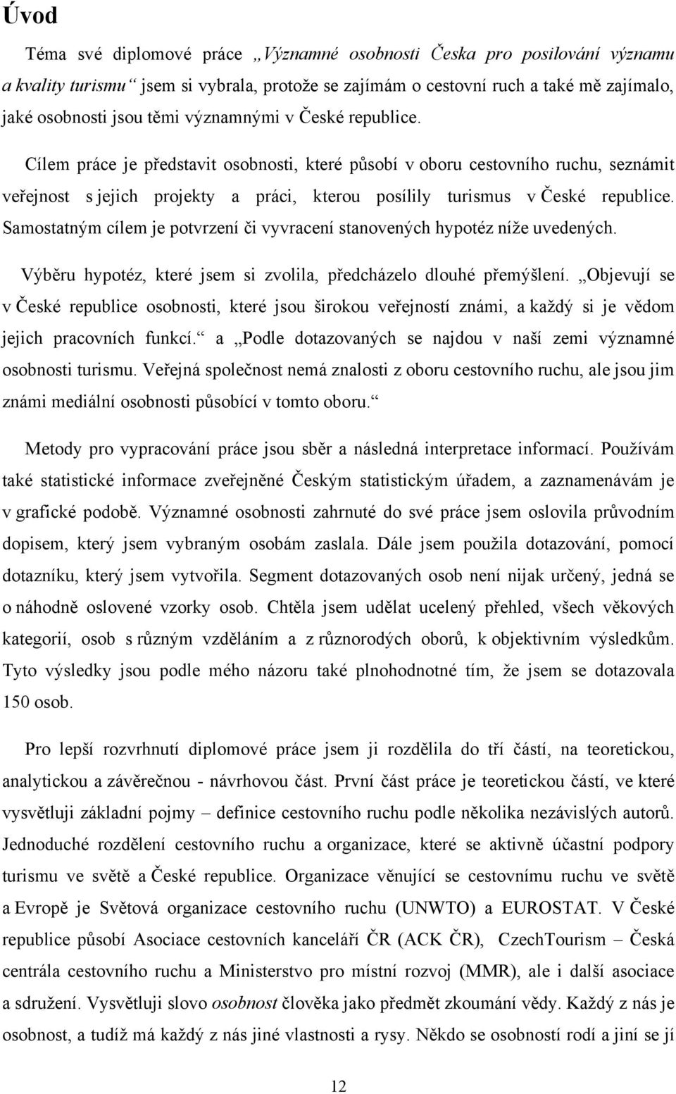 Samostatným cílem je potvrzení či vyvracení stanovených hypotéz níţe uvedených. Výběru hypotéz, které jsem si zvolila, předcházelo dlouhé přemýšlení.