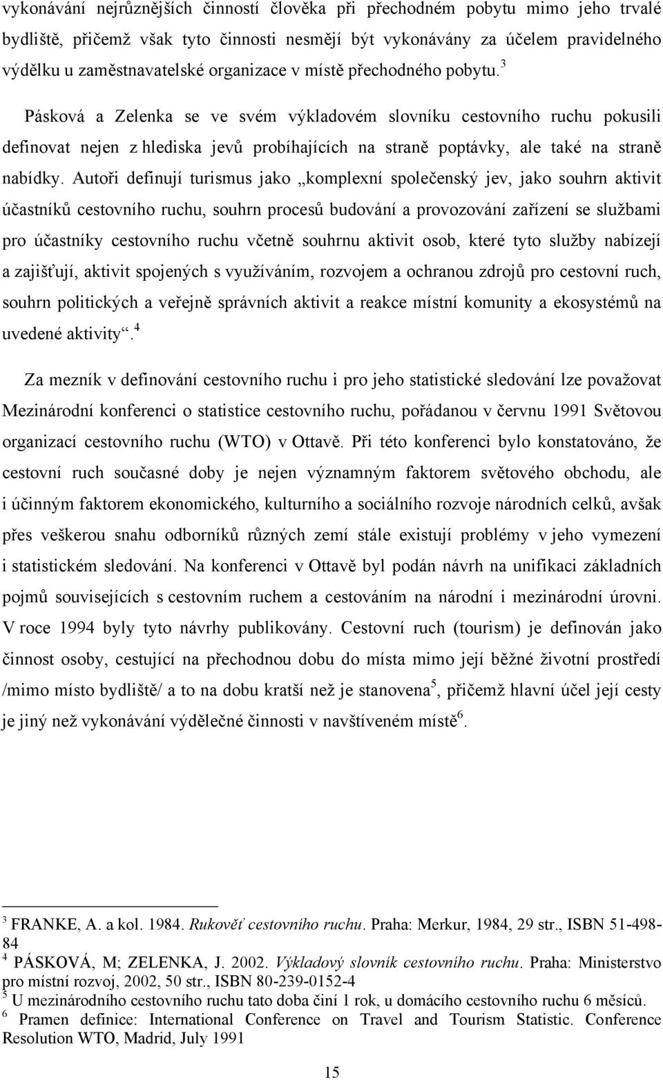 3 Pásková a Zelenka se ve svém výkladovém slovníku cestovního ruchu pokusili definovat nejen z hlediska jevů probíhajících na straně poptávky, ale také na straně nabídky.