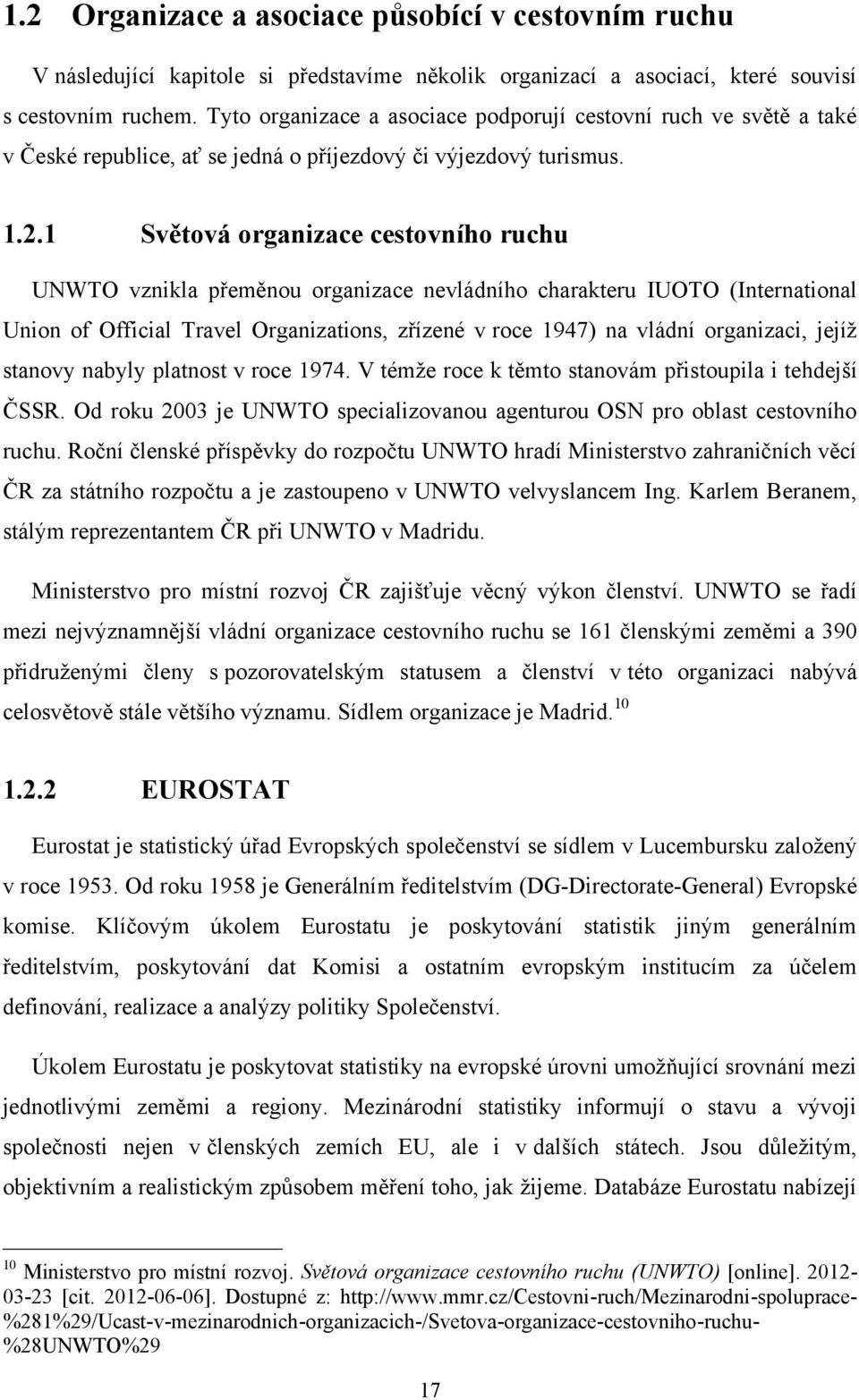 1 Světová organizace cestovního ruchu UNWTO vznikla přeměnou organizace nevládního charakteru IUOTO (International Union of Official Travel Organizations, zřízené v roce 1947) na vládní organizaci,