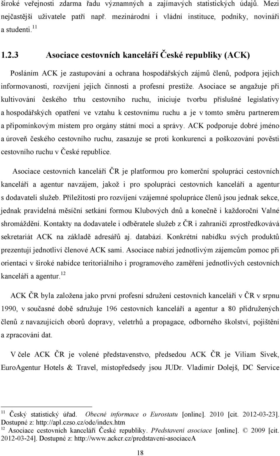 Asociace se angaţuje při kultivování českého trhu cestovního ruchu, iniciuje tvorbu příslušné legislativy a hospodářských opatření ve vztahu k cestovnímu ruchu a je v tomto směru partnerem a