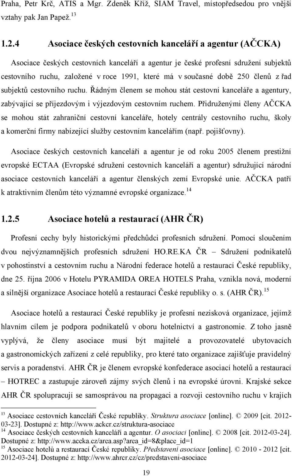 současné době 250 členů z řad subjektů cestovního ruchu. Řádným členem se mohou stát cestovní kanceláře a agentury, zabývající se příjezdovým i výjezdovým cestovním ruchem.