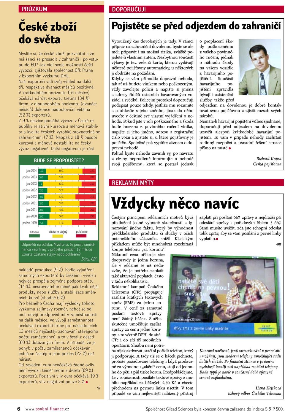 V krátkodobém horizontu (tři měsíce) očekává nárůst exportu třetina (34 %) firem, v dlouhodobém horizontu (dvanáct měsíců) dokonce nadpoloviční většina (52 %) exportérů.