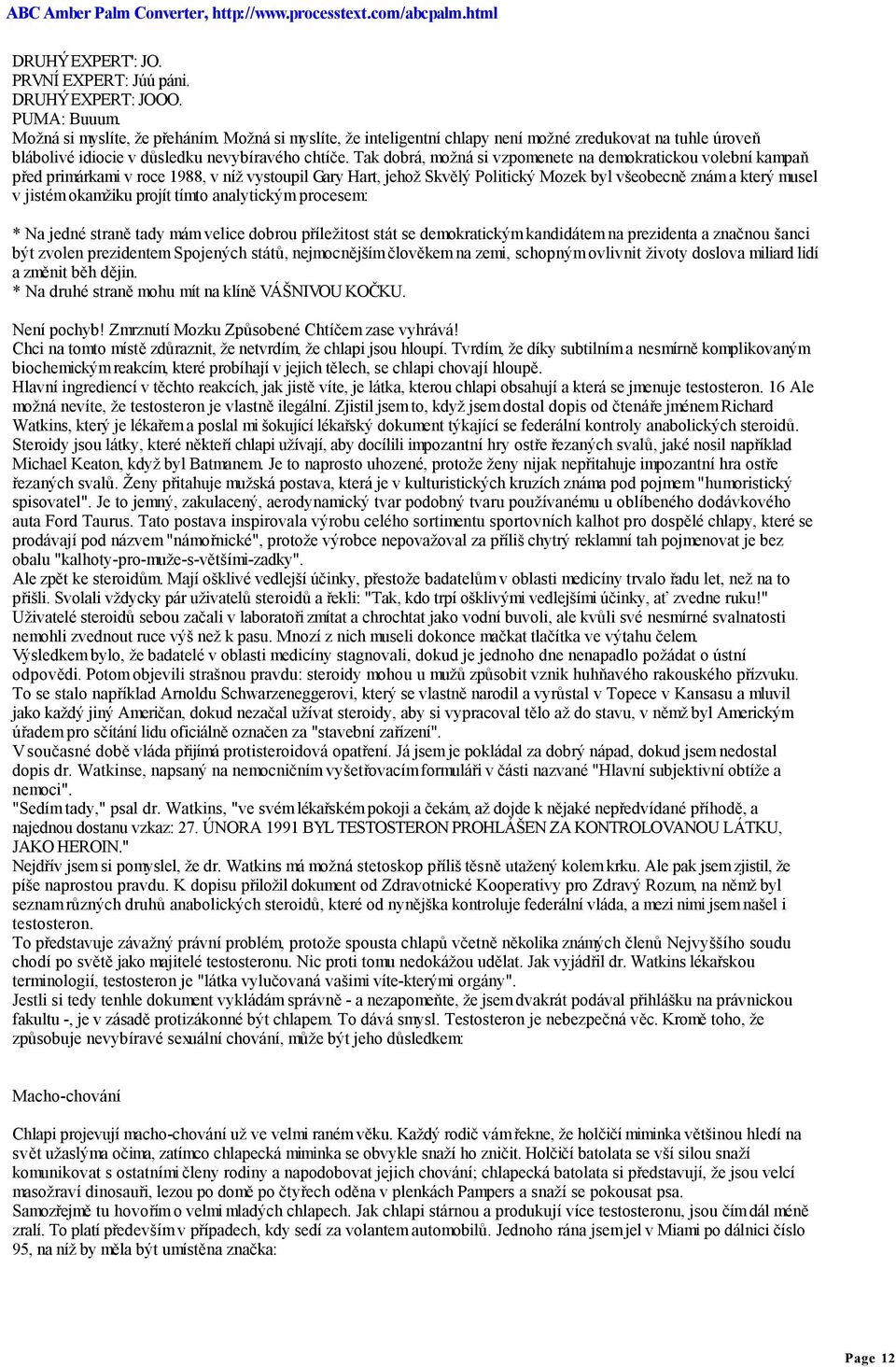 Tak dobrá, možná si vzpomenete na demokratickou volební kampaň před primárkami v roce 1988, v níž vystoupil Gary Hart, jehož Skvělý Politický Mozek byl všeobecně znám a který musel v jistém okamžiku