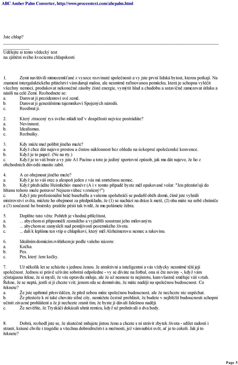 a ustavičně zamezovat útlaku a násilí na celé Zemi. Rozhodnete se: a. Darovat ji prezidentovi své země. b. Darovat ji generálnímu tajemníkovi Spojených národů. c. Rozebrat ji. 2.