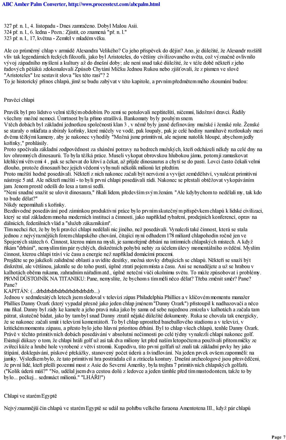 Ano, je důležité, že Alexandr rozšířil vliv tak legendárních řeckých filozofů, jako byl Aristoteles, do většiny civilizovaného světa, což význačně ovlivnilo vývoj západního myšlení a kultury až do