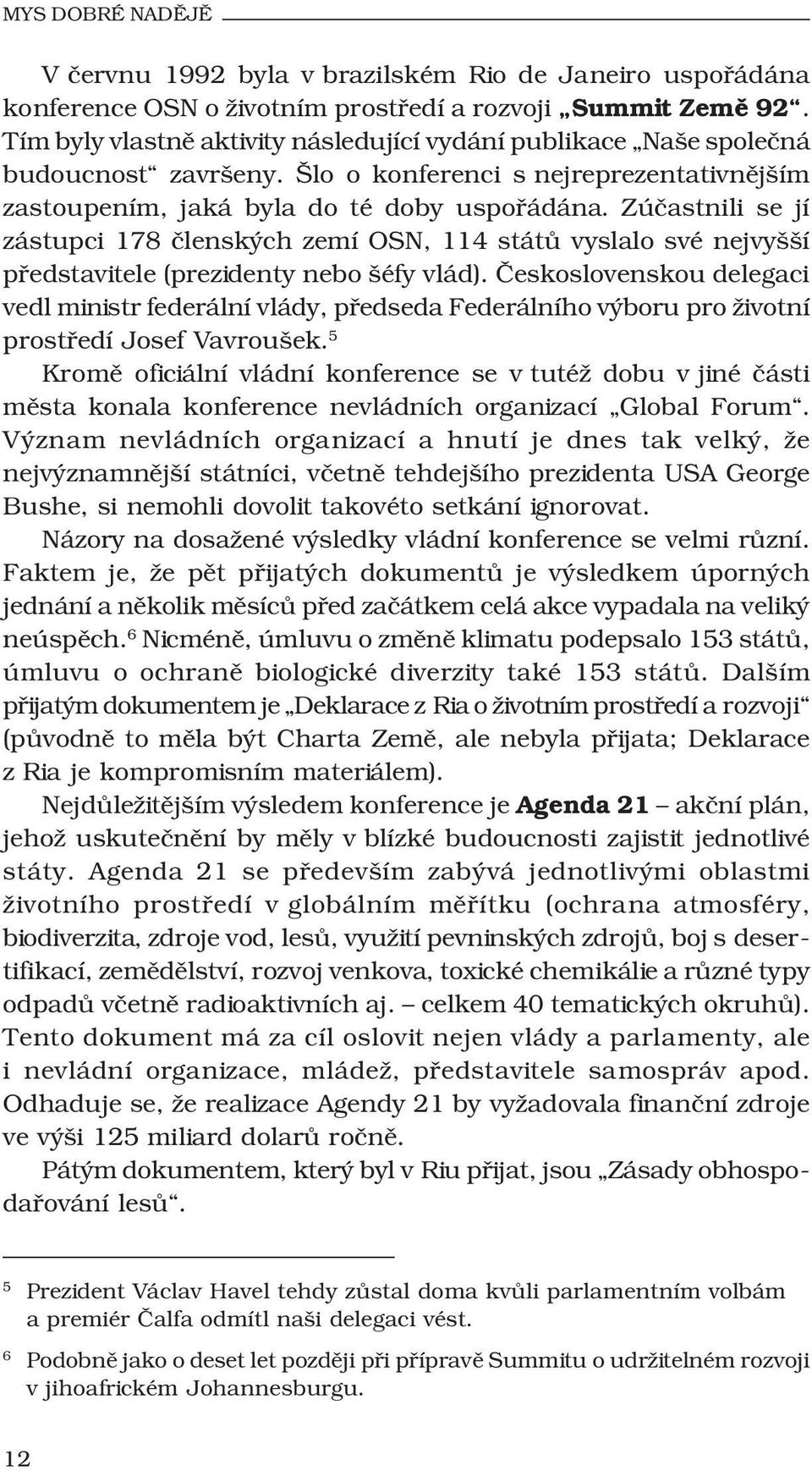 Zúčastnili se jí zástupci 178 členských zemí OSN, 114 států vyslalo své nejvyšší představitele (prezidenty nebo šéfy vlád).