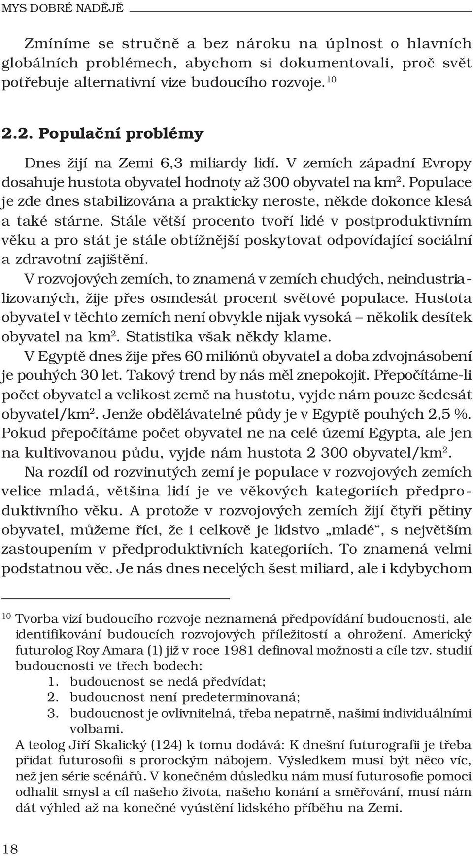 Populace je zde dnes stabilizována a prakticky neroste, někde dokonce klesá a také stárne.