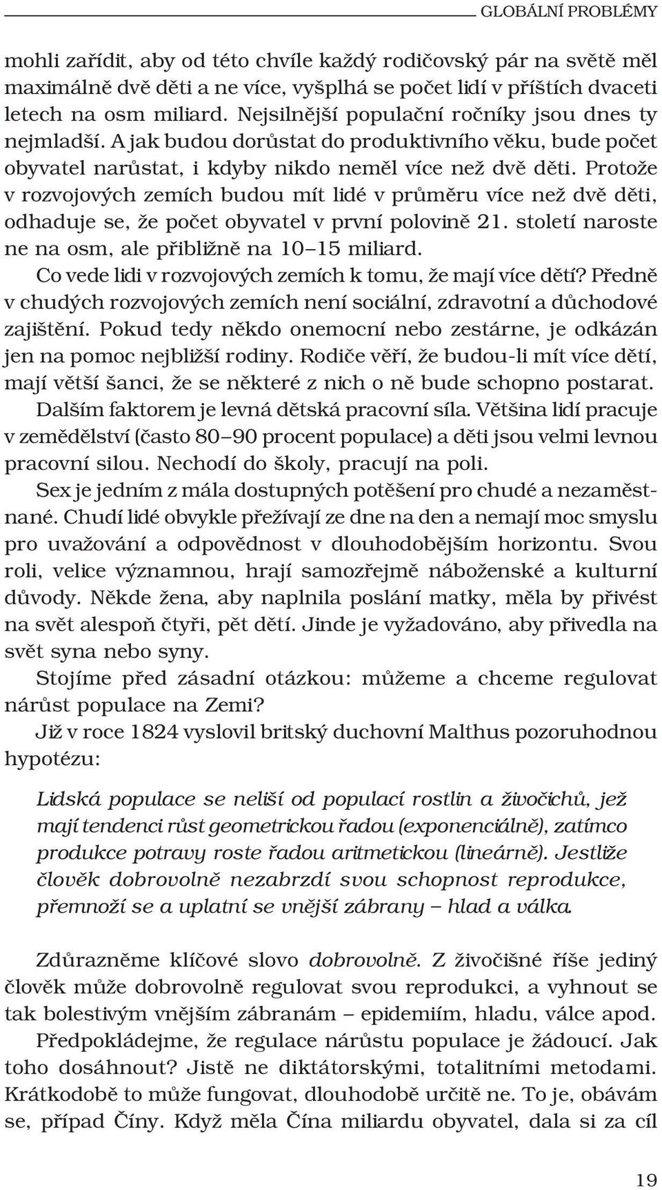 Protože v rozvojových zemích budou mít lidé v průměru více než dvě děti, odhaduje se, že počet obyvatel v první polovině 21. století naroste ne na osm, ale přibližně na 10 15 miliard.