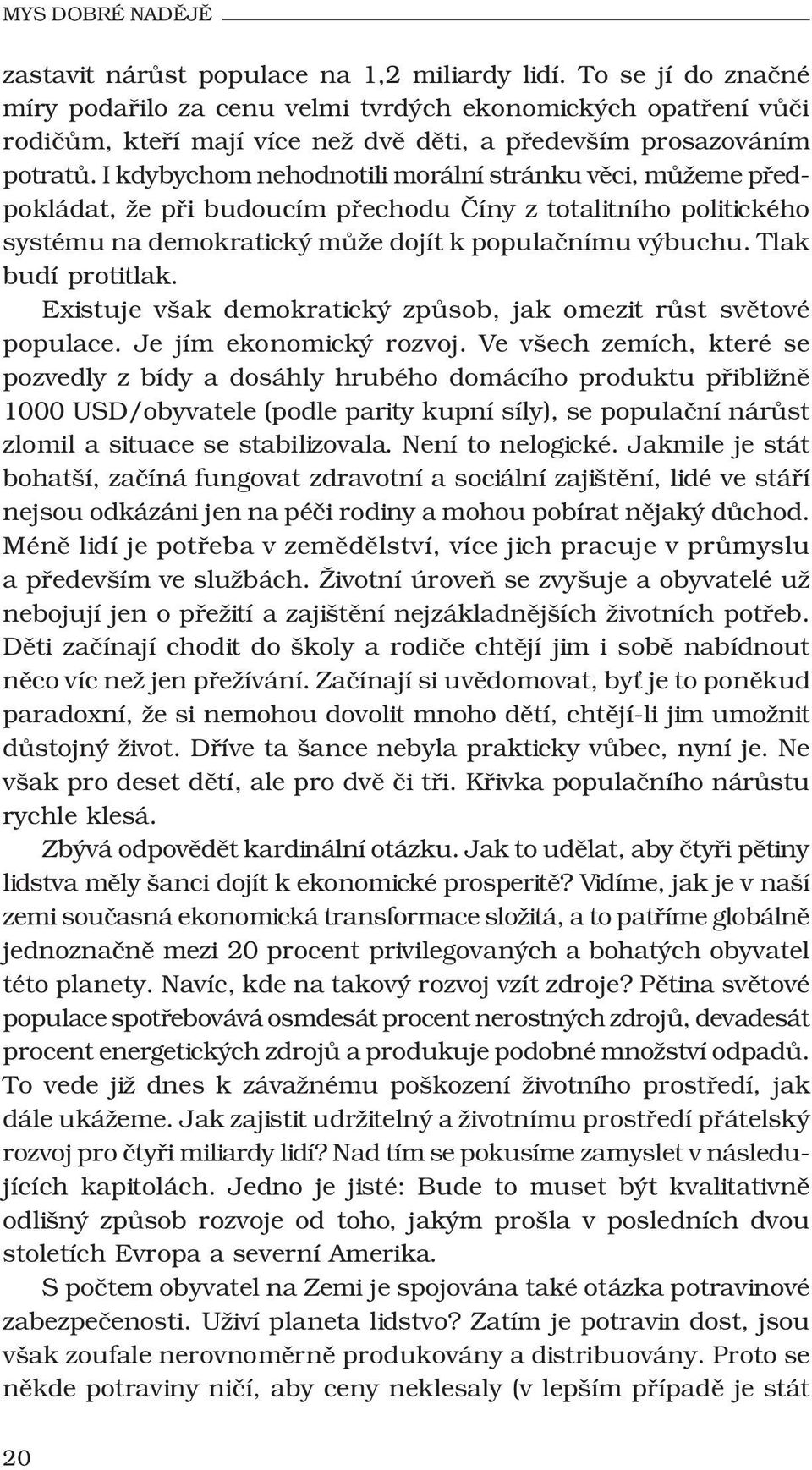 I kdybychom nehodnotili morální stránku věci, můžeme předpokládat, že při budoucím přechodu Číny z totalitního politického systému na demokratický může dojít k populačnímu výbuchu.