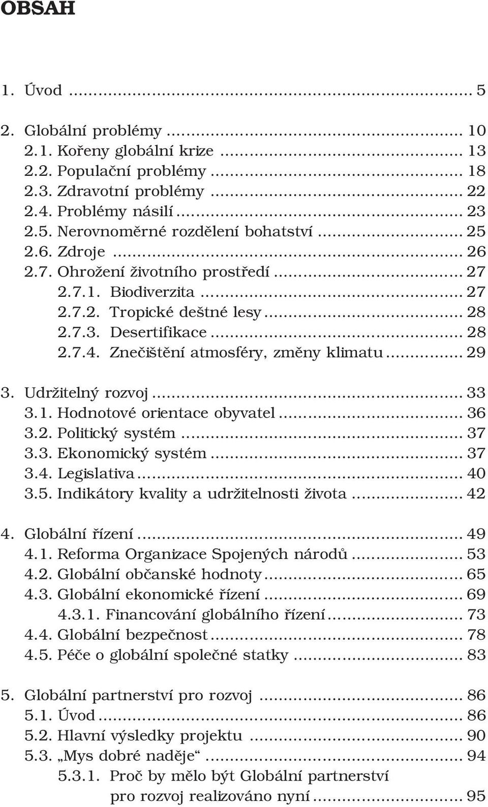 Udržitelný rozvoj... 33 3.1. Hodnotové orientace obyvatel... 36 3.2. Politický systém... 37 3.3. Ekonomický systém... 37 3.4. Legislativa... 40 3.5. Indikátory kvality a udržitelnosti života... 42 4.