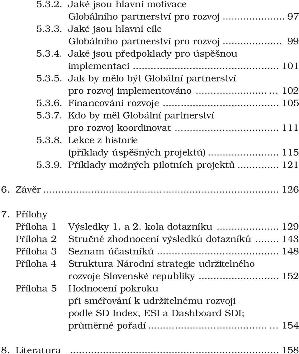 Kdo by měl Globální partnerství pro rozvoj koordinovat... 111 5.3.8. Lekce z historie (příklady úspěšných projektů)... 115 5.3.9. Příklady možných pilotních projektů... 121 6. Závěr... 126 7.