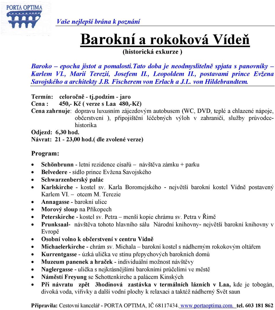 podzim - jaro Cena : 450,- Kč ( verze s Laa 480,-Kč) Cena zahrnuje: dopravu luxusním zájezdovým autobusem (WC, DVD, teplé a chlazené nápoje, občerstvení ), připojištění léčebných výloh v zahraničí,