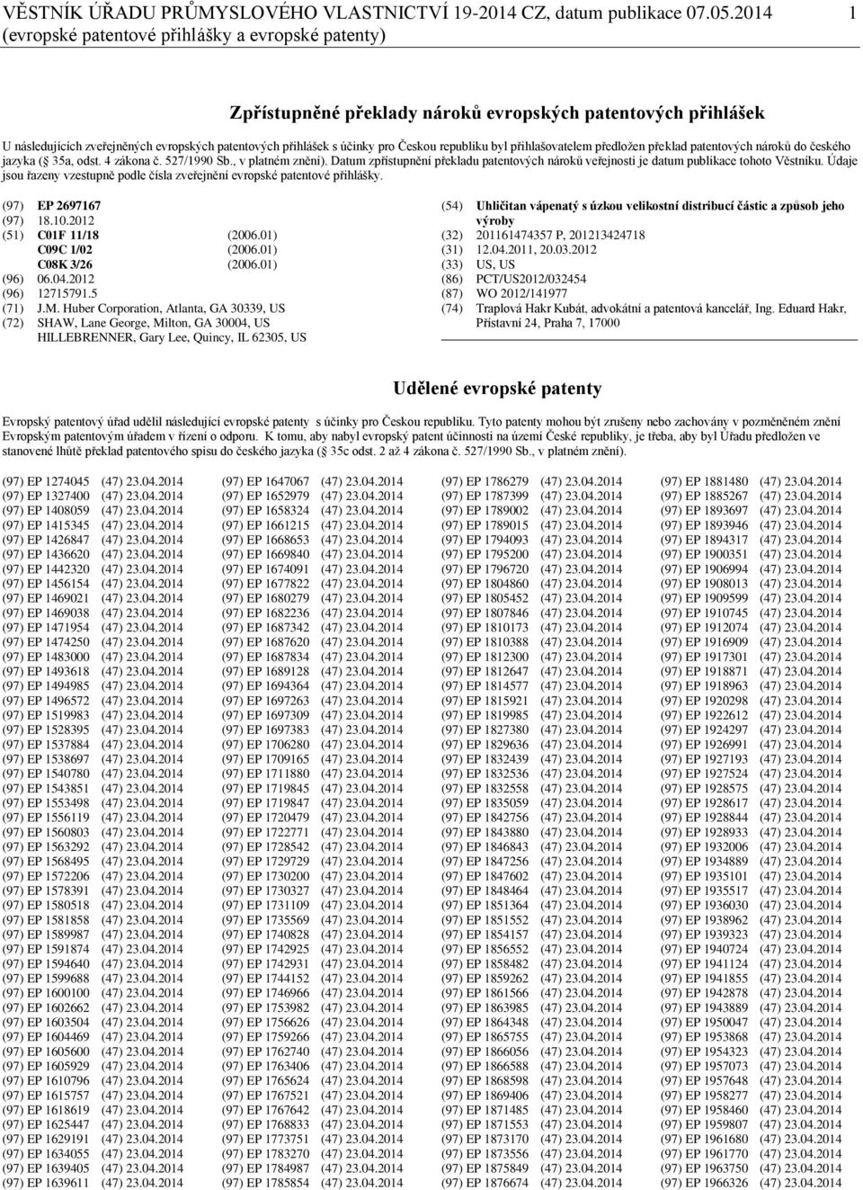 Českou republiku byl přihlašovatelem předložen překlad patentových nároků do českého jazyka ( 35a, odst. 4 zákona č. 527/1990 Sb., v platném znění).