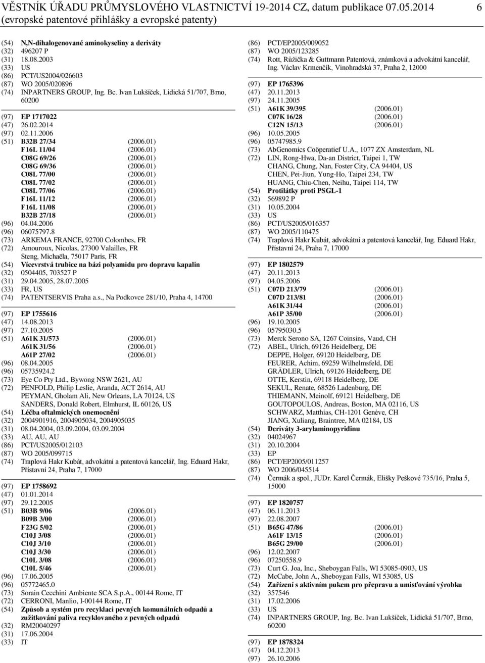 2003 (33) US (86) PCT/US2004/026603 (87) WO 2005/020896 (74) INPARTNERS GROUP, Ing. Bc. Ivan Lukšíček, Lidická 51/707, Brno, 60200 (97) EP 1717022 (47) 26.02.2014 (97) 02.11.