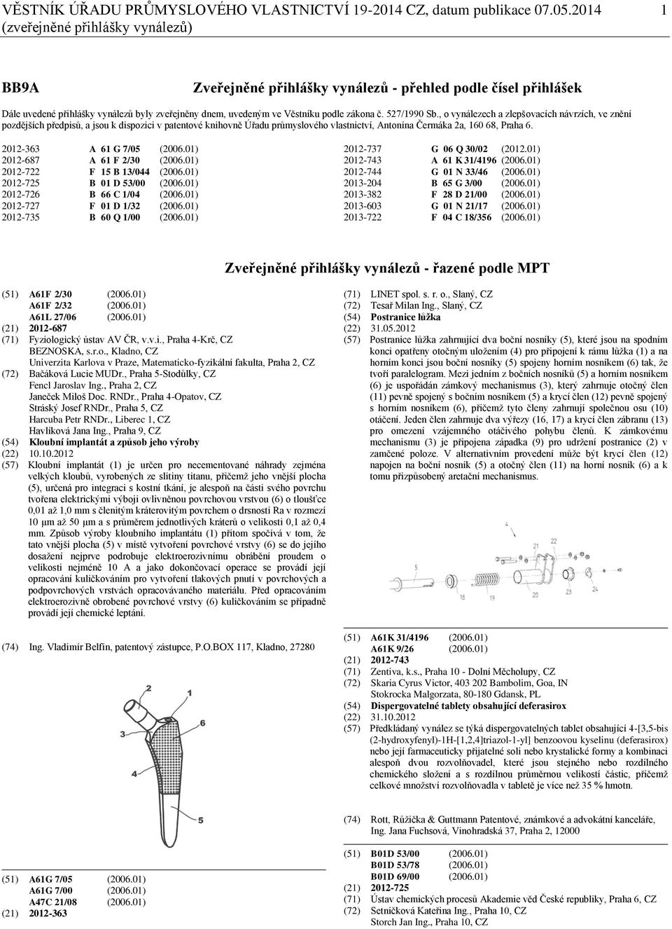 527/1990 Sb., o vynálezech a zlepšovacích návrzích, ve znění pozdějších předpisů, a jsou k dispozici v patentové knihovně Úřadu průmyslového vlastnictví, Antonína Čermáka 2a, 160 68, Praha 6.