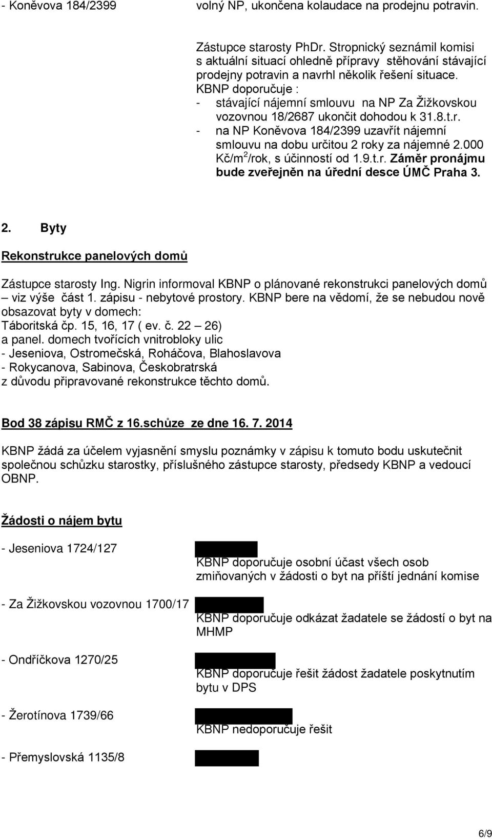 KBNP doporučuje : - stávající nájemní smlouvu na NP Za Žižkovskou vozovnou 18/2687 ukončit dohodou k 31.8.t.r. - na NP Koněvova 184/2399 uzavřít nájemní smlouvu na dobu určitou 2 roky za nájemné 2.