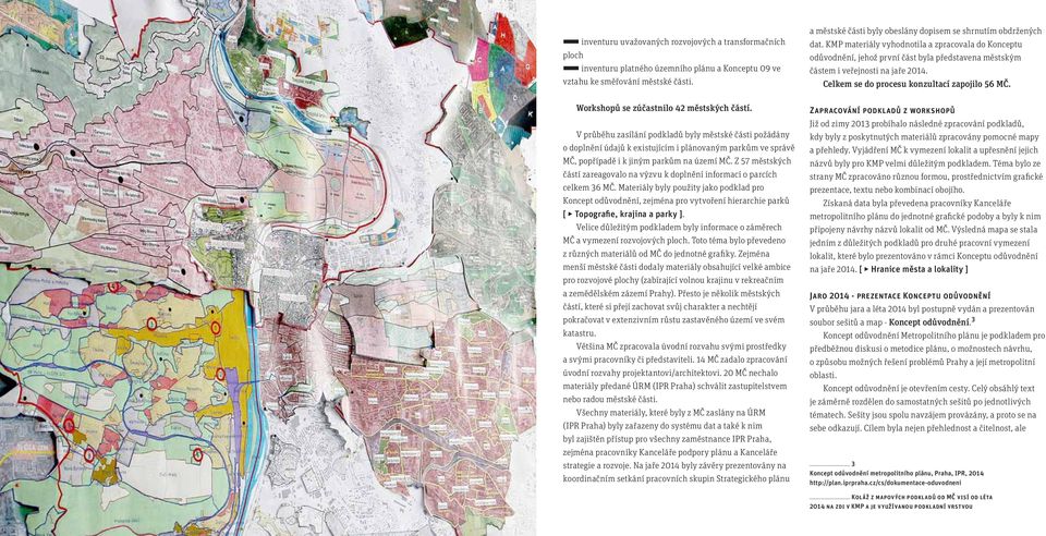 KMP materiály vyhodnotila a zpracovala do Konceptu odůvodnění, jehož první část byla představena městským částem i veřejnosti na jaře 2014. Celkem se do procesu konzultací zapojilo 56 MČ.