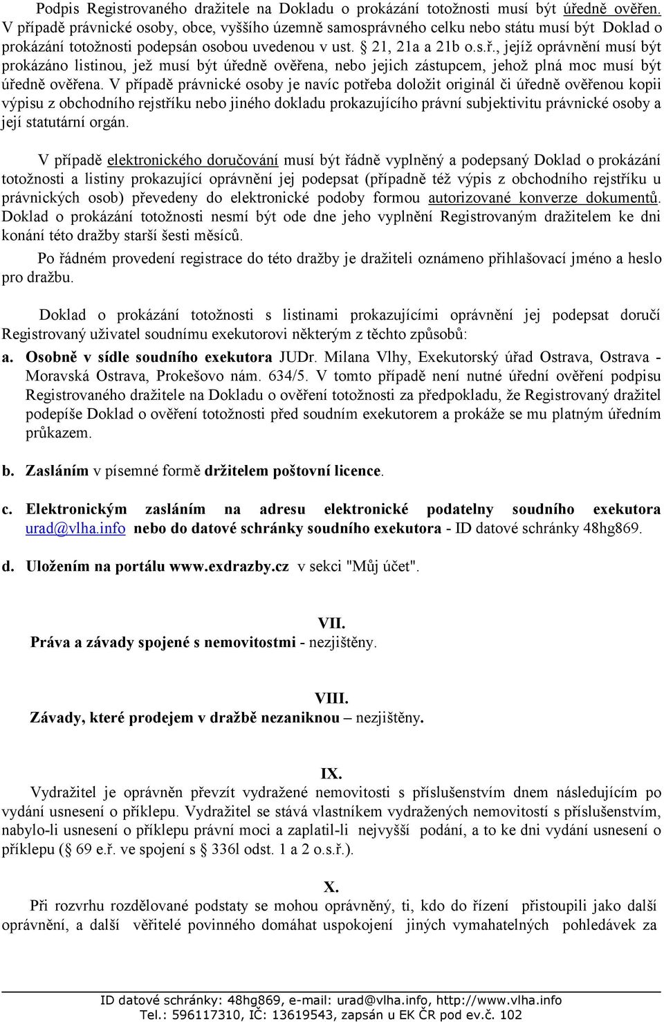 V případě právnické osoby je navíc potřeba doložit originál či úředně ověřenou kopii výpisu z obchodního rejstříku nebo jiného dokladu prokazujícího právní subjektivitu právnické osoby a její