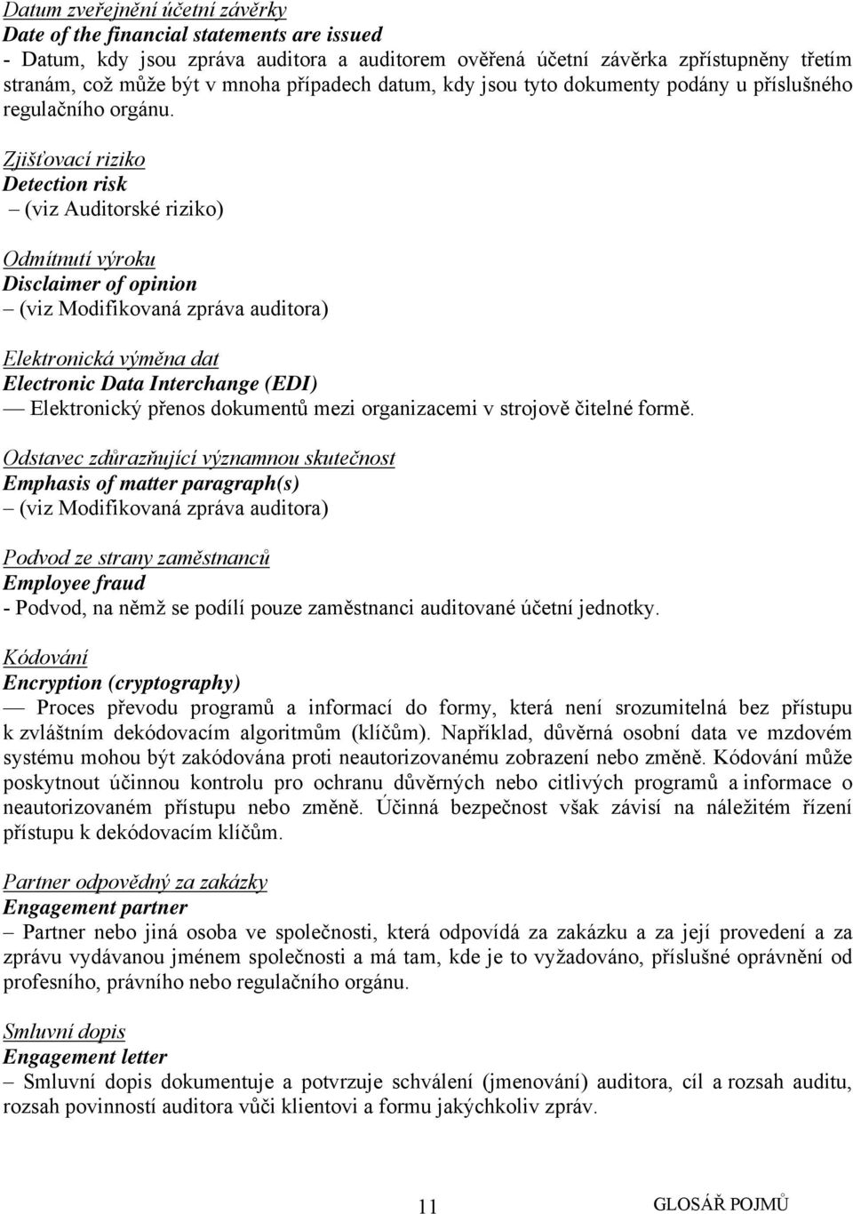 Zjišťovací riziko Detection risk (viz Auditorské riziko) Odmítnutí výroku Disclaimer of opinion (viz Modifikovaná zpráva auditora) Elektronická výměna dat Electronic Data Interchange (EDI)