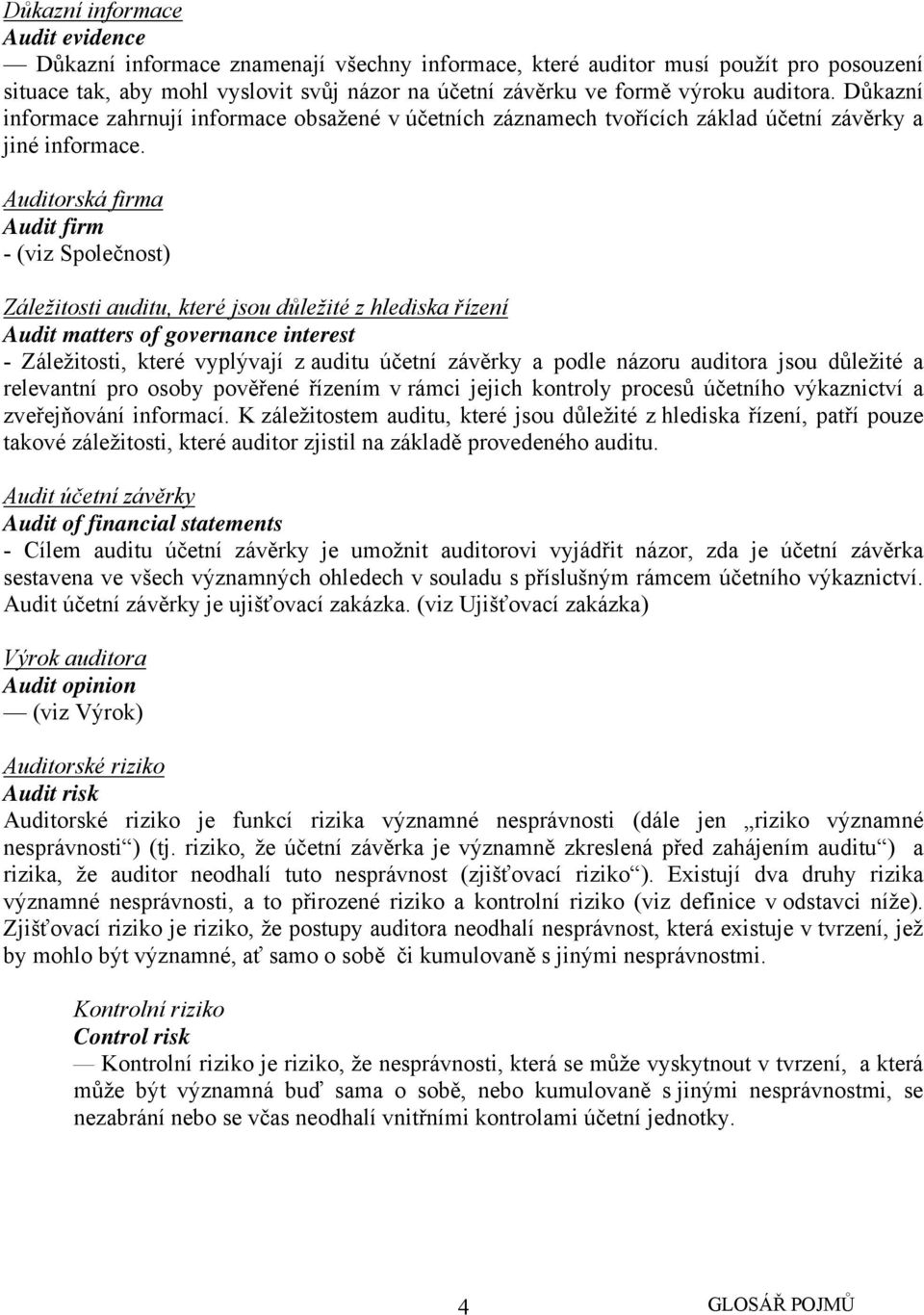 Auditorská firma Audit firm - (viz Společnost) Záležitosti auditu, které jsou důležité z hlediska řízení Audit matters of governance interest - Záležitosti, které vyplývají z auditu účetní závěrky a