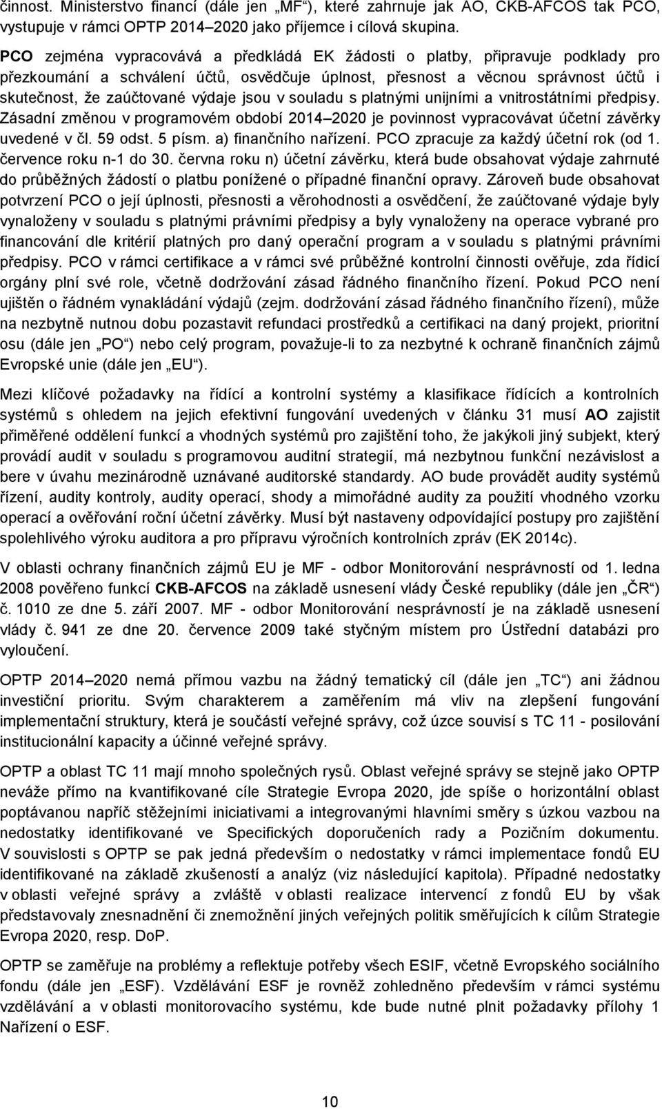 jsou v souladu s platnými unijními a vnitrostátními předpisy. Zásadní změnou v programovém období 2014 2020 je povinnost vypracovávat účetní závěrky uvedené v čl. 59 odst. 5 písm.