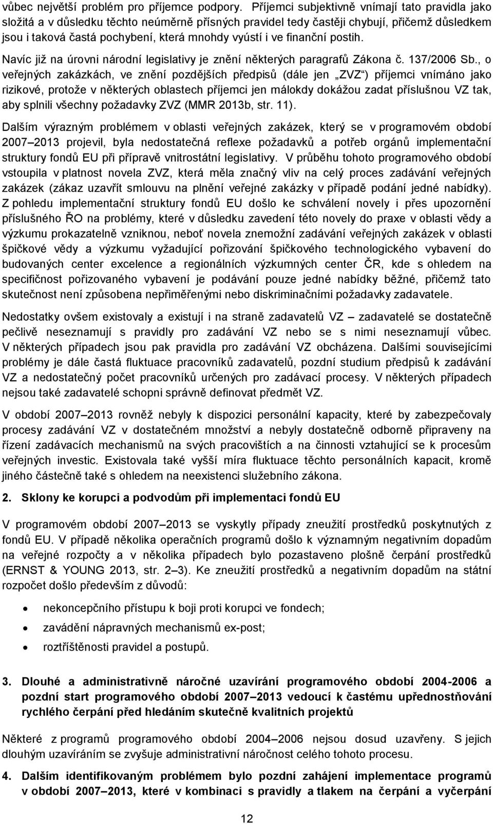 finanční postih. Navíc již na úrovni národní legislativy je znění některých paragrafů Zákona č. 137/2006 Sb.