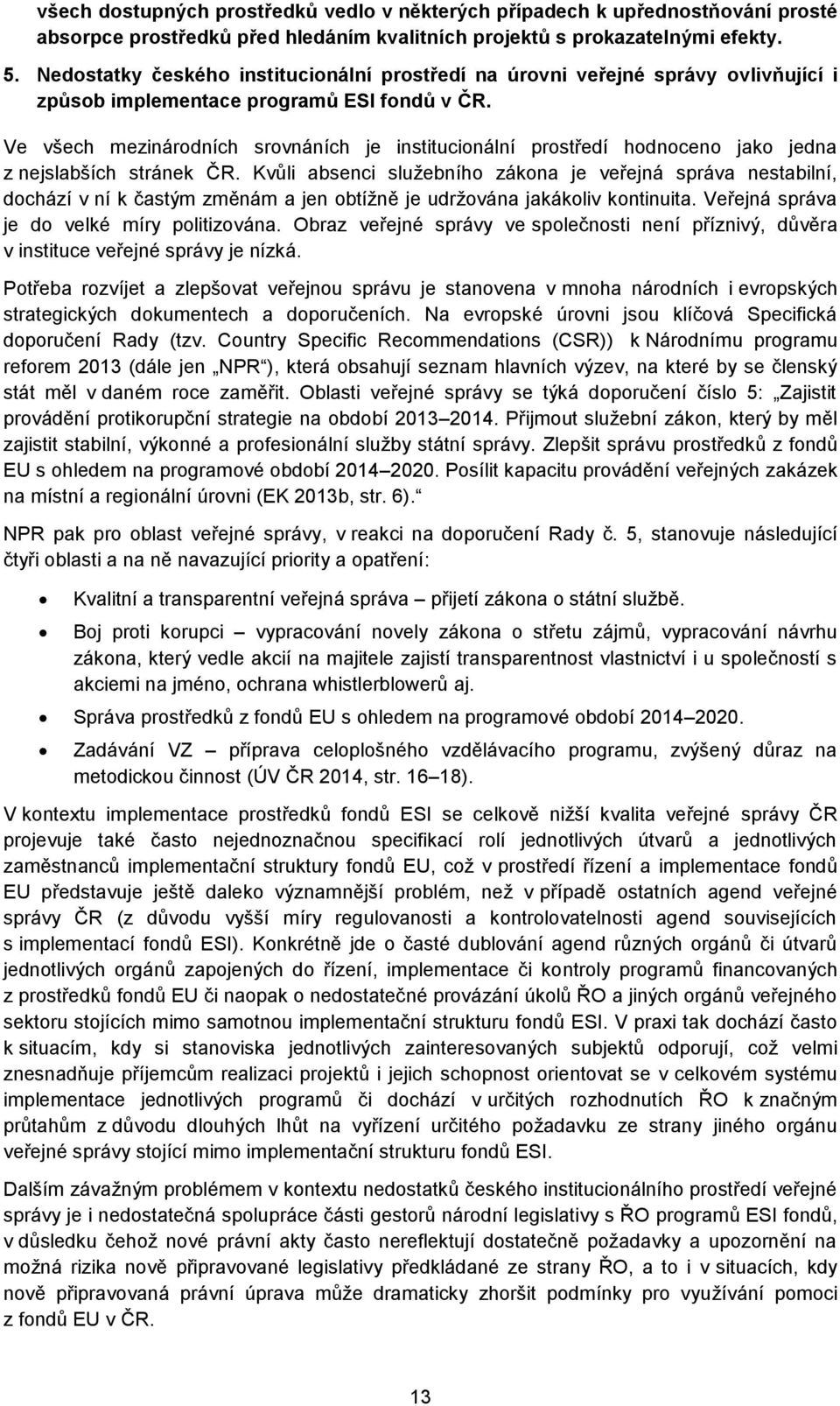 Ve všech mezinárodních srovnáních je institucionální prostředí hodnoceno jako jedna z nejslabších stránek ČR.