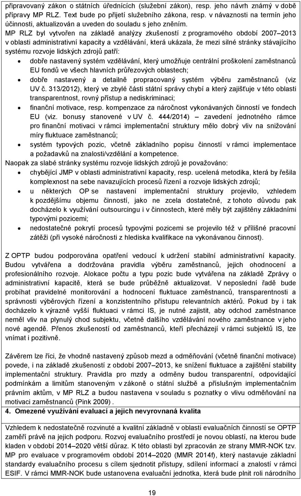 MP RLZ byl vytvořen na základě analýzy zkušeností z programového období 2007 2013 v oblasti administrativní kapacity a vzdělávání, která ukázala, že mezi silné stránky stávajícího systému rozvoje